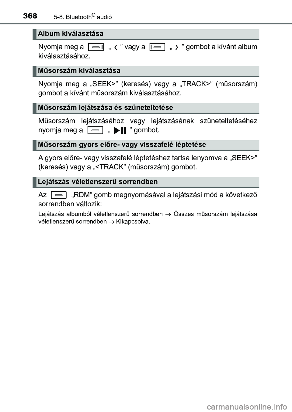 TOYOTA AURIS HYBRID 2016 Kezelési útmutató (in Hungarian) 3685-8. Bluetooth® audió
Nyomja meg a „ ” vagy a „ ” gombot a kívánt album
kiválasztásához.
Nyomja meg a „SEEK>” (keresés) vagy a „TRACK>” (műsorszám)
gombot a kívánt m TOYOTA AURIS HYBRID 2016 Kezelési útmutató (in Hungarian) 3685-8. Bluetooth® audió
Nyomja meg a „ ” vagy a „ ” gombot a kívánt album
kiválasztásához.
Nyomja meg a „SEEK>” (keresés) vagy a „TRACK>” (műsorszám)
gombot a kívánt m