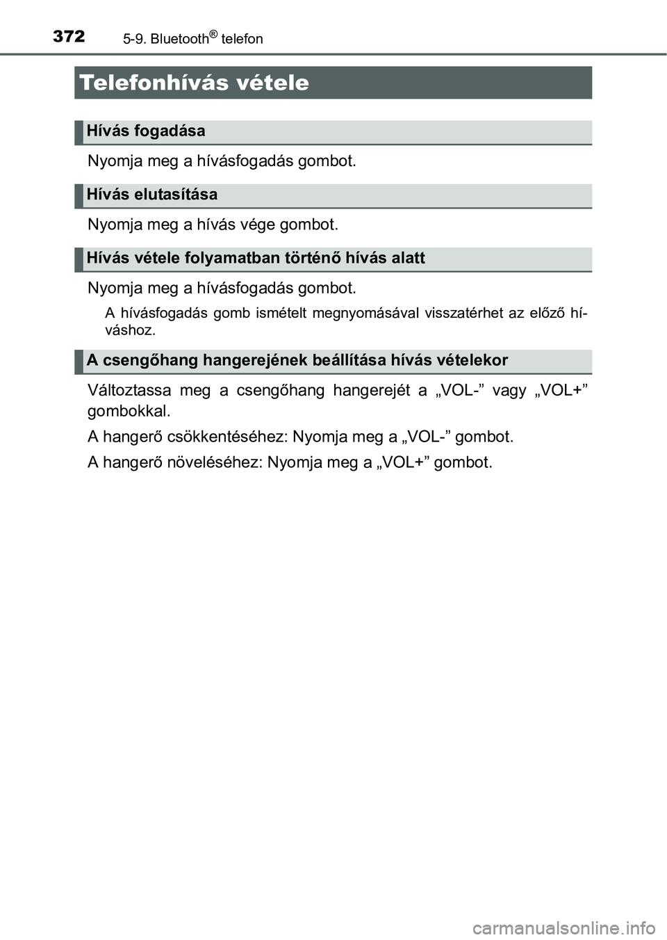 TOYOTA AURIS HYBRID 2016 Kezelési útmutató (in Hungarian) 3725-9. Bluetooth® telefon
Nyomja meg a hívásfogadás gombot.
Nyomja meg a hívás vége gombot.
Nyomja meg a hívásfogadás gombot.
A hívásfogadás gomb ismételt megnyomásával visszatérhet TOYOTA AURIS HYBRID 2016 Kezelési útmutató (in Hungarian) 3725-9. Bluetooth® telefon
Nyomja meg a hívásfogadás gombot.
Nyomja meg a hívás vége gombot.
Nyomja meg a hívásfogadás gombot.
A hívásfogadás gomb ismételt megnyomásával visszatérhet
