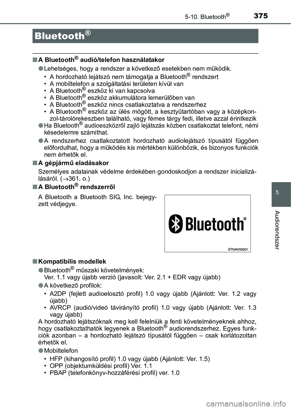 TOYOTA AURIS HYBRID 2016 Kezelési útmutató (in Hungarian) 375
5
Audiorendszer
5-10. Bluetooth®
A Bluetooth® audió/telefon használatakor
Lehetséges, hogy a rendszer a következő esetekben nem működik.
• A hordozható lejátszó nem támogatja TOYOTA AURIS HYBRID 2016 Kezelési útmutató (in Hungarian) 375
5
Audiorendszer
5-10. Bluetooth®
A Bluetooth® audió/telefon használatakor
Lehetséges, hogy a rendszer a következő esetekben nem működik.
• A hordozható lejátszó nem támogatja