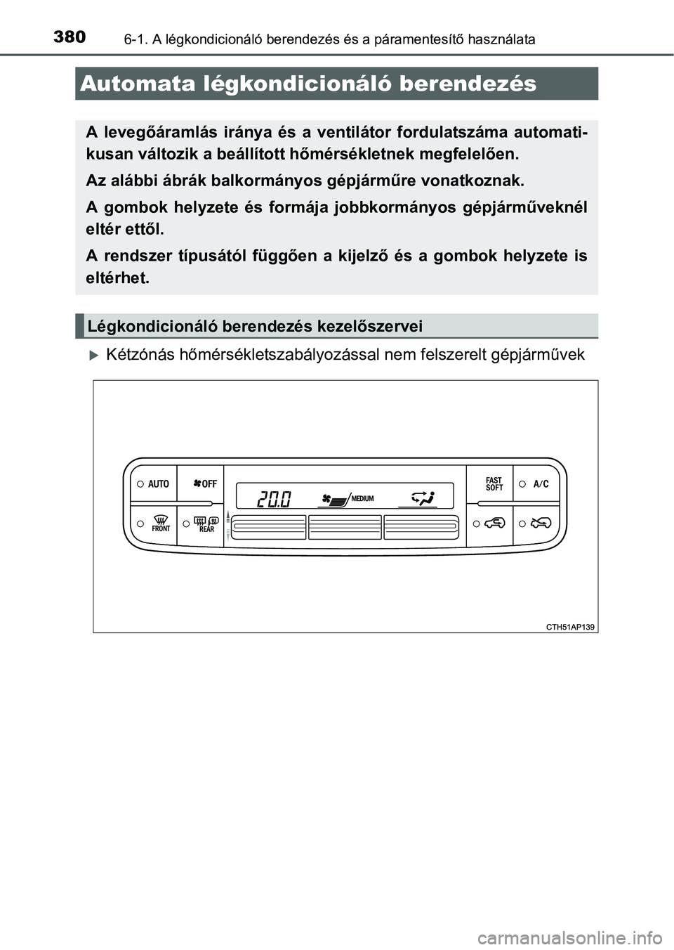 TOYOTA AURIS HYBRID 2016 Kezelési útmutató (in Hungarian) 3806-1. A légkondicionáló berendezés és a páramentesítő használata
Kétzónás hőmérsékletszabályozással nem felszerelt gépjárművek
Automata légkondicionáló berendezés
A leveg TOYOTA AURIS HYBRID 2016 Kezelési útmutató (in Hungarian) 3806-1. A légkondicionáló berendezés és a páramentesítő használata
Kétzónás hőmérsékletszabályozással nem felszerelt gépjárművek
Automata légkondicionáló berendezés
A leveg