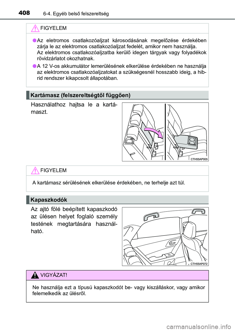 TOYOTA AURIS HYBRID 2016  Kezelési útmutató (in Hungarian) 4086-4. Egyéb belső felszereltség
Használathoz hajtsa le a kartá-
maszt.
Az ajtó fölé beépített kapaszkodó
az ülésen helyet foglaló személy
testének megtartására használ-
ható.
FIG