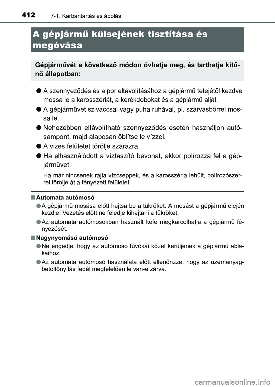 TOYOTA AURIS HYBRID 2016  Kezelési útmutató (in Hungarian) 4127-1. Karbantartás és ápolás
A szennyeződés és a por eltávolításához a gépjármű tetejétől kezdve
mossa le a karosszériát, a kerékdobokat és a gépjármű alját.
A gépjár