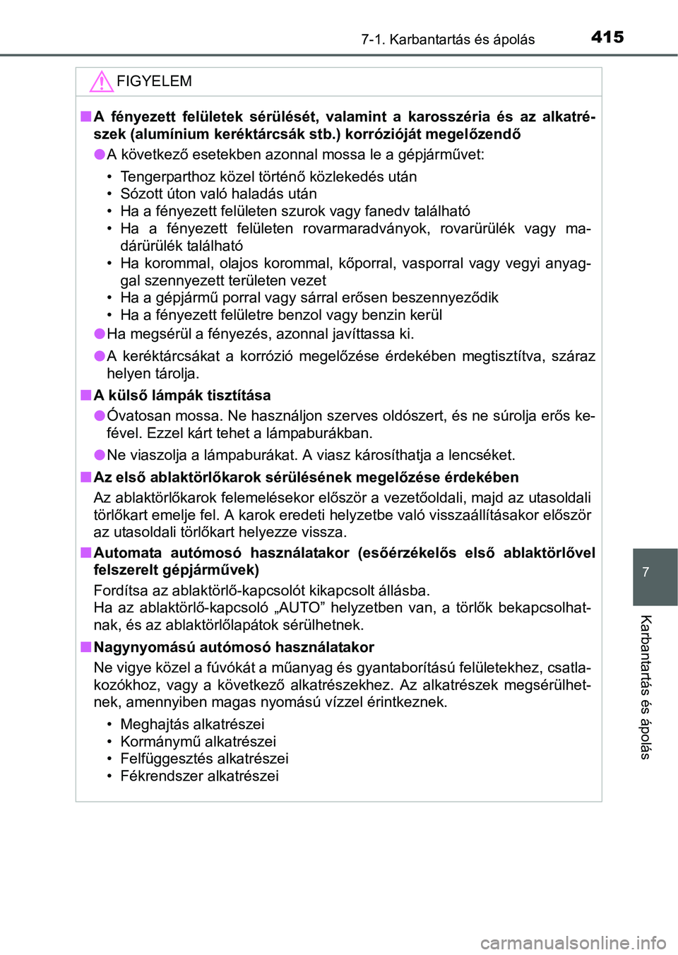 TOYOTA AURIS HYBRID 2016  Kezelési útmutató (in Hungarian) 4157-1. Karbantartás és ápolás
7
Karbantartás és ápolás
FIGYELEM
A fényezett felületek sérülését, valamint a karosszéria és az alkatré-
szek (alumínium keréktárcsák stb.) korr