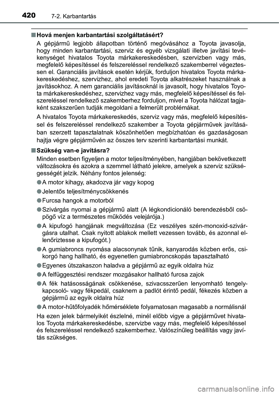 TOYOTA AURIS HYBRID 2016  Kezelési útmutató (in Hungarian) 4207-2. Karbantartás
Hová menjen karbantartási szolgáltatásért?
A gépjármű legjobb állapotban történő megóvásához a Toyota javasolja,
hogy minden karbantartási, szerviz és egyéb 