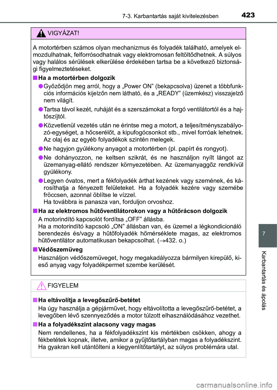 TOYOTA AURIS HYBRID 2016  Kezelési útmutató (in Hungarian) 4237-3. Karbantartás saját kivitelezésben
7
Karbantartás és ápolás
VIGYÁZAT!
A motortérben számos olyan mechanizmus és folyadék található, amelyek el-
mozdulhatnak, felforrósodhatnak va