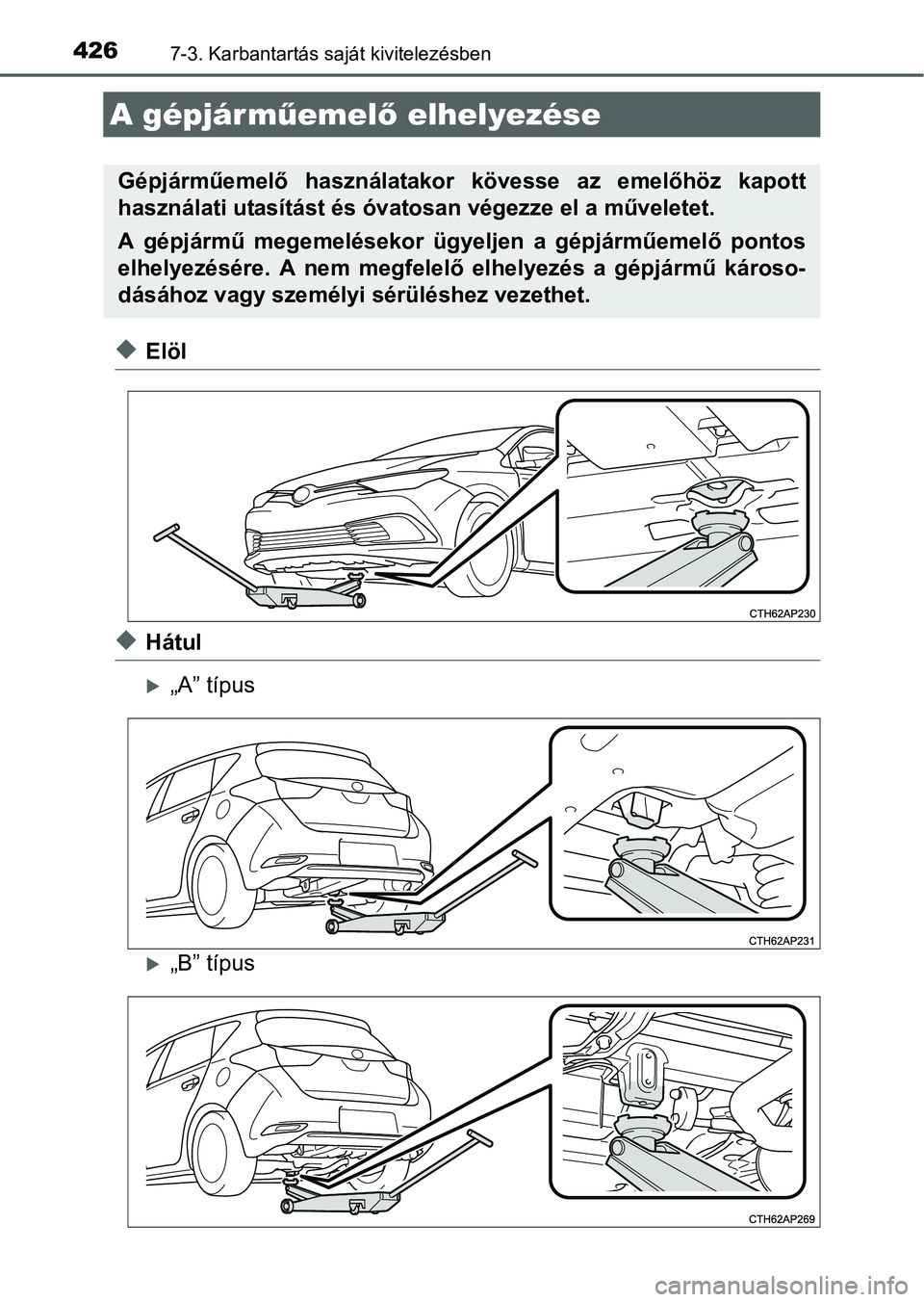 TOYOTA AURIS HYBRID 2016  Kezelési útmutató (in Hungarian) 4267-3. Karbantartás saját kivitelezésben
Elöl
Hátul
„A” típus
„B” típus
A gépjárműemelő elhelyezése
Gépjárműemelő használatakor kövesse az emelőhöz kapott
hasz