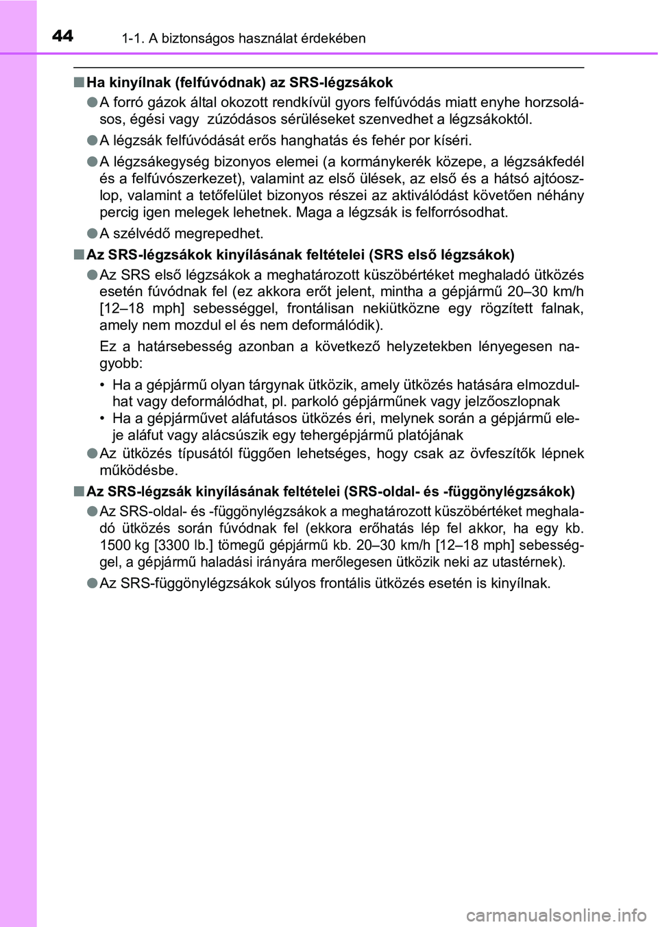 TOYOTA AURIS HYBRID 2016 Kezelési útmutató (in Hungarian) 441-1. A biztonságos használat érdekében
Ha kinyílnak (felfúvódnak) az SRS-légzsákok
A forró gázok által okozott rendkívül gyors felfúvódás miatt enyhe horzsolá-
sos, égési v TOYOTA AURIS HYBRID 2016 Kezelési útmutató (in Hungarian) 441-1. A biztonságos használat érdekében
Ha kinyílnak (felfúvódnak) az SRS-légzsákok
A forró gázok által okozott rendkívül gyors felfúvódás miatt enyhe horzsolá-
sos, égési v