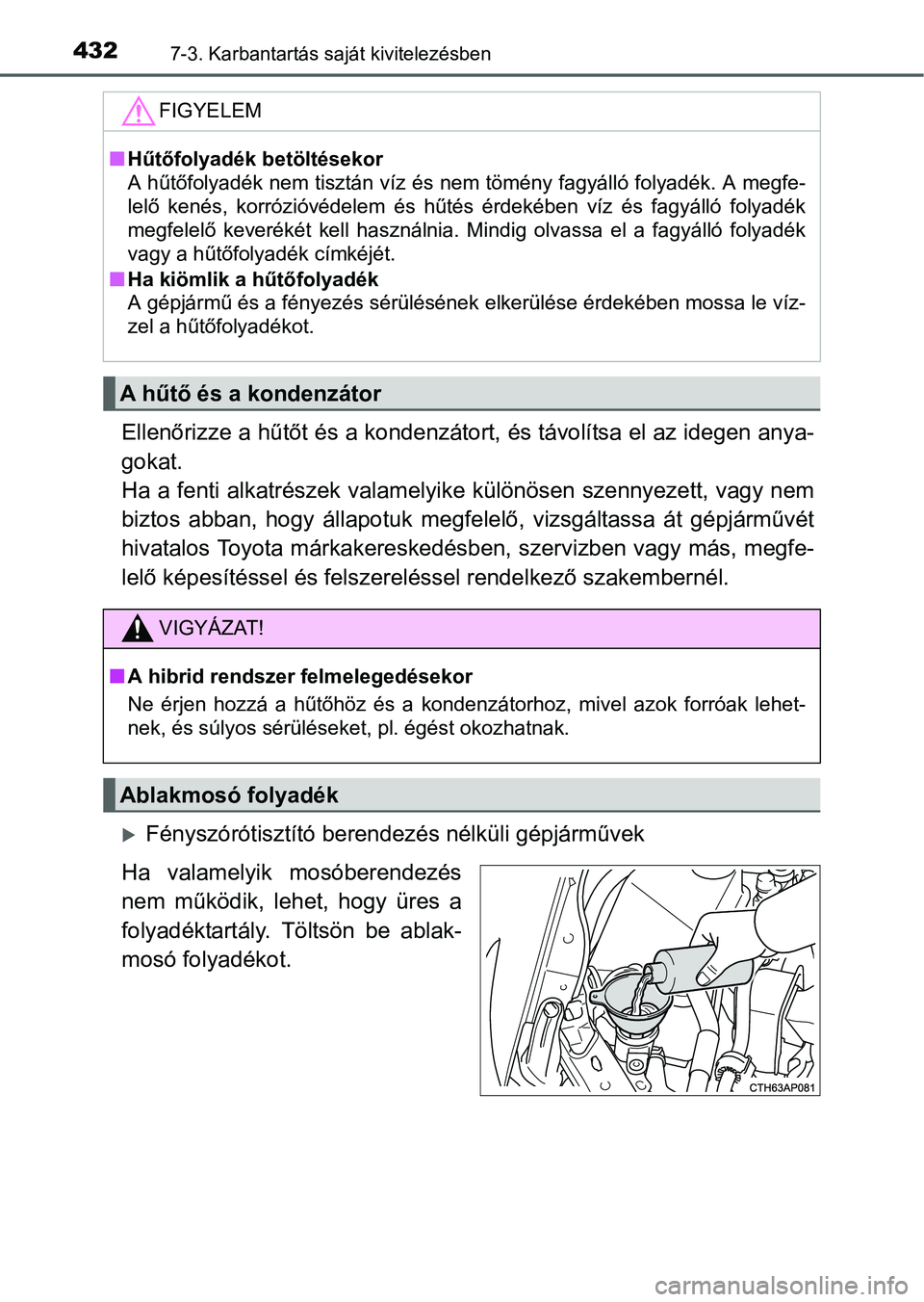 TOYOTA AURIS HYBRID 2016  Kezelési útmutató (in Hungarian) 4327-3. Karbantartás saját kivitelezésben
Ellenőrizze a hűtőt és a kondenzátort, és távolítsa el az idegen anya-
gokat. 
Ha a fenti alkatrészek valamelyike különösen szennyezett, vagy n