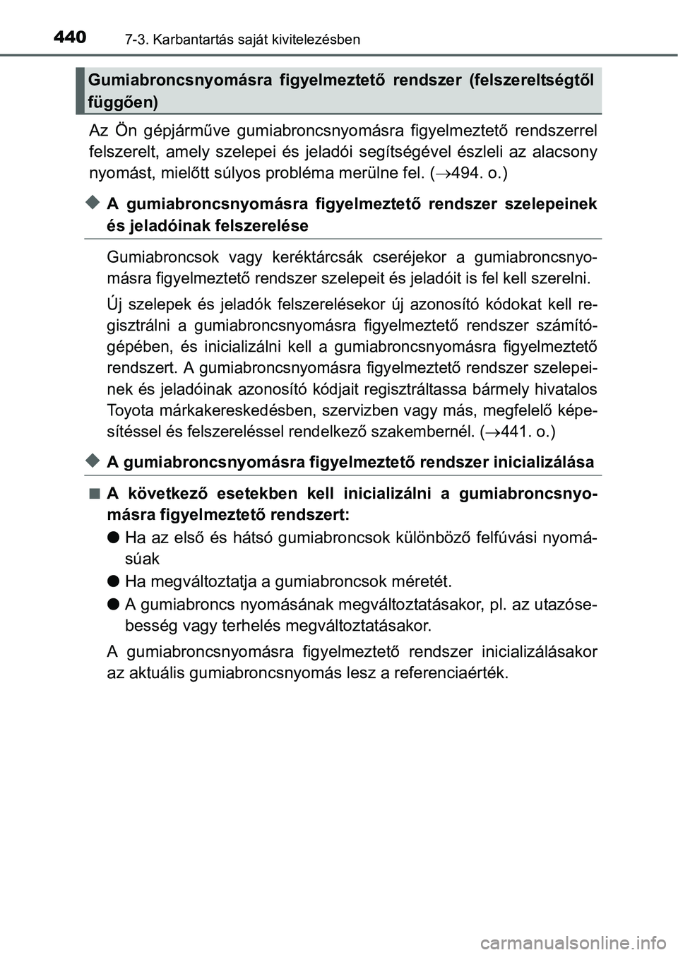 TOYOTA AURIS HYBRID 2016  Kezelési útmutató (in Hungarian) 4407-3. Karbantartás saját kivitelezésben
Az Ön gépjárműve gumiabroncsnyomásra figyelmeztető rendszerrel
felszerelt, amely szelepei és jeladói segítségével észleli az alacsony
nyomást,