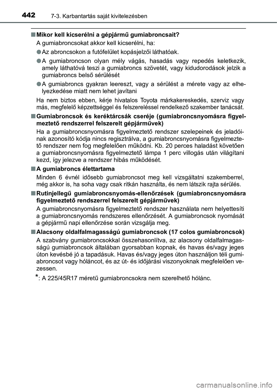 TOYOTA AURIS HYBRID 2016  Kezelési útmutató (in Hungarian) 4427-3. Karbantartás saját kivitelezésben
Mikor kell kicserélni a gépjármű gumiabroncsait?
A gumiabroncsokat akkor kell kicserélni, ha:
Az abroncsokon a futófelület kopásjelzői láth