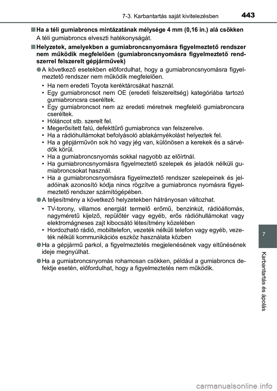 TOYOTA AURIS HYBRID 2016  Kezelési útmutató (in Hungarian) 4437-3. Karbantartás saját kivitelezésben
7
Karbantartás és ápolás
Ha a téli gumiabroncs mintázatának mélysége 4 mm (0,16 in.) alá csökken
A téli gumiabroncs elveszti hatékonyságá