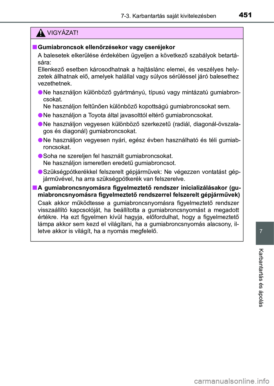 TOYOTA AURIS HYBRID 2016 Kezelési útmutató (in Hungarian) 4517-3. Karbantartás saját kivitelezésben
7
Karbantartás és ápolás
VIGYÁZAT!
Gumiabroncsok ellenőrzésekor vagy cseréjekor
A balesetek elkerülése érdekében ügyeljen a következő sza TOYOTA AURIS HYBRID 2016 Kezelési útmutató (in Hungarian) 4517-3. Karbantartás saját kivitelezésben
7
Karbantartás és ápolás
VIGYÁZAT!
Gumiabroncsok ellenőrzésekor vagy cseréjekor
A balesetek elkerülése érdekében ügyeljen a következő sza