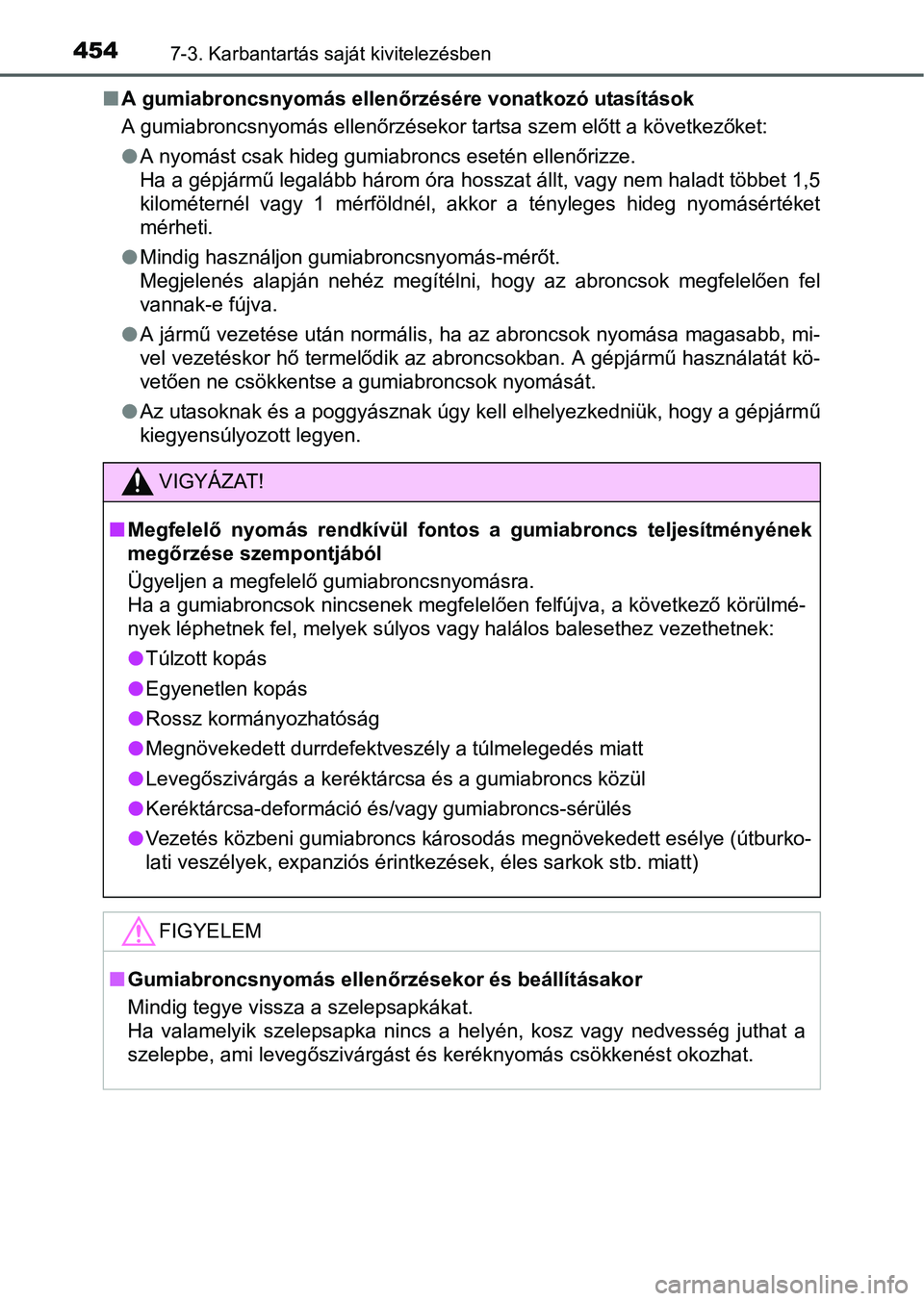 TOYOTA AURIS HYBRID 2016 Kezelési útmutató (in Hungarian) 4547-3. Karbantartás saját kivitelezésben
A gumiabroncsnyomás ellenőrzésére vonatkozó utasítások
A gumiabroncsnyomás ellenőrzésekor tartsa szem előtt a következőket:
A nyomást c TOYOTA AURIS HYBRID 2016 Kezelési útmutató (in Hungarian) 4547-3. Karbantartás saját kivitelezésben
A gumiabroncsnyomás ellenőrzésére vonatkozó utasítások
A gumiabroncsnyomás ellenőrzésekor tartsa szem előtt a következőket:
A nyomást c