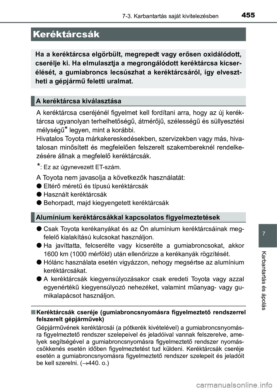 TOYOTA AURIS HYBRID 2016 Kezelési útmutató (in Hungarian) 4557-3. Karbantartás saját kivitelezésben
7
Karbantartás és ápolás
A keréktárcsa cseréjénél figyelmet kell fordítani arra, hogy az új kerék-
tárcsa ugyanolyan terhelhetőségű, átmé TOYOTA AURIS HYBRID 2016 Kezelési útmutató (in Hungarian) 4557-3. Karbantartás saját kivitelezésben
7
Karbantartás és ápolás
A keréktárcsa cseréjénél figyelmet kell fordítani arra, hogy az új kerék-
tárcsa ugyanolyan terhelhetőségű, átmé