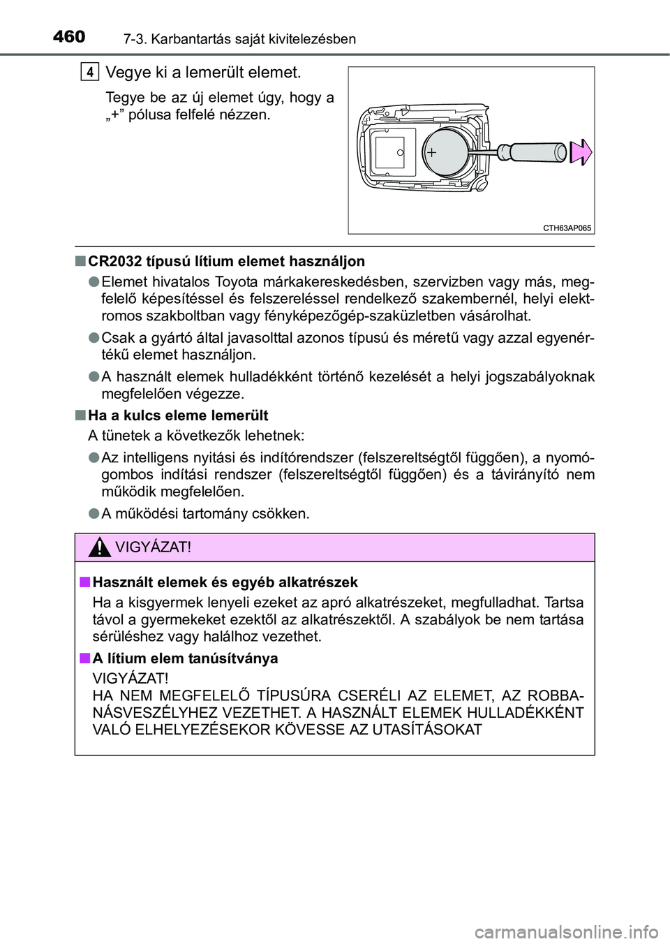 TOYOTA AURIS HYBRID 2016 Kezelési útmutató (in Hungarian) 4607-3. Karbantartás saját kivitelezésben
Vegye ki a lemerült elemet.
Tegye be az új elemet úgy, hogy a
„+” pólusa felfelé nézzen.
CR2032 típusú lítium elemet használjon
Elemet TOYOTA AURIS HYBRID 2016 Kezelési útmutató (in Hungarian) 4607-3. Karbantartás saját kivitelezésben
Vegye ki a lemerült elemet.
Tegye be az új elemet úgy, hogy a
„+” pólusa felfelé nézzen.
CR2032 típusú lítium elemet használjon
Elemet