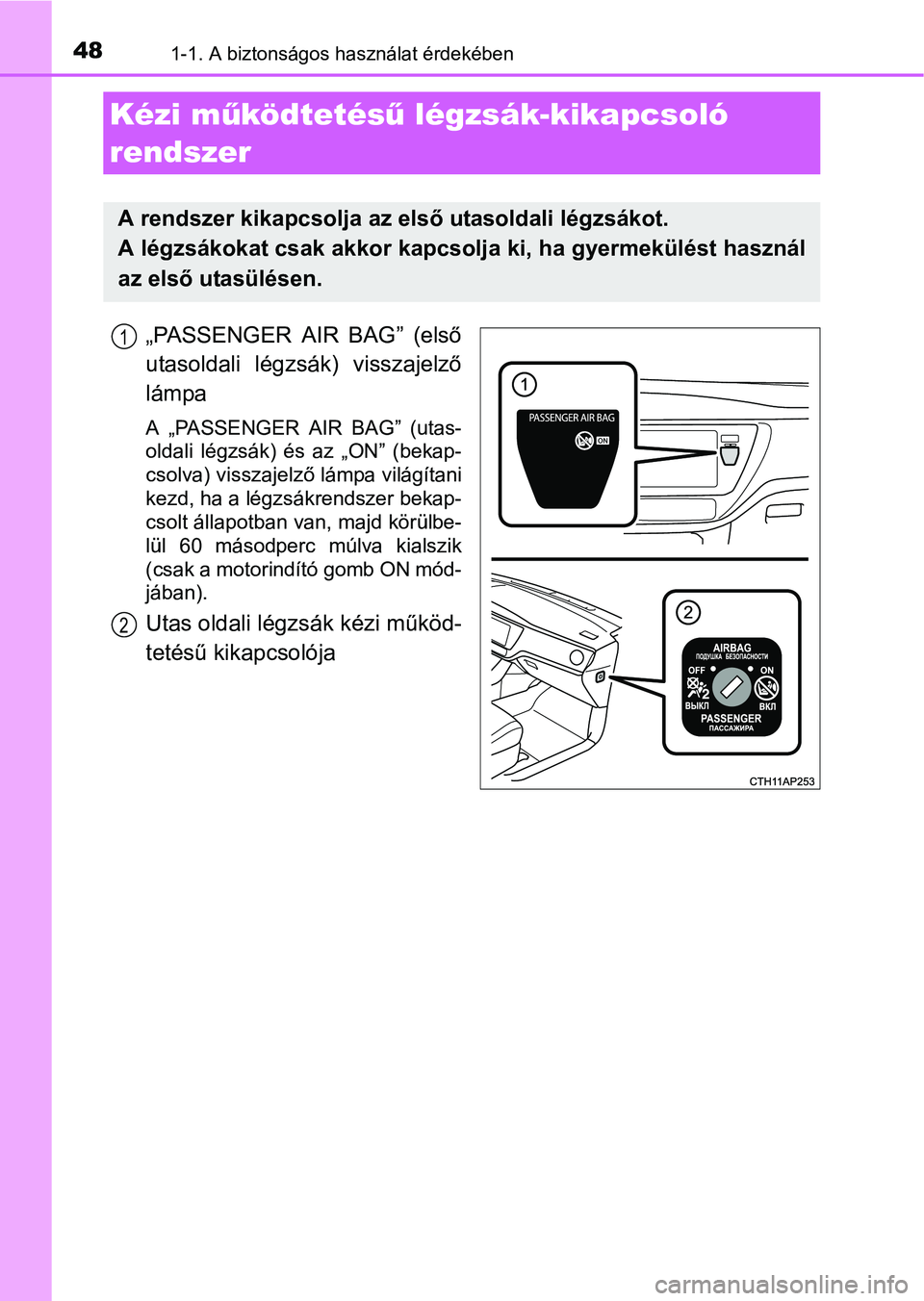 TOYOTA AURIS HYBRID 2016 Kezelési útmutató (in Hungarian) 481-1. A biztonságos használat érdekében
„PASSENGER AIR BAG” (első
utasoldali légzsák) visszajelző
lámpa
A „PASSENGER AIR BAG” (utas-
oldali légzsák) és az „ON” (bekap-
csolva) TOYOTA AURIS HYBRID 2016 Kezelési útmutató (in Hungarian) 481-1. A biztonságos használat érdekében
„PASSENGER AIR BAG” (első
utasoldali légzsák) visszajelző
lámpa
A „PASSENGER AIR BAG” (utas-
oldali légzsák) és az „ON” (bekap-
csolva)