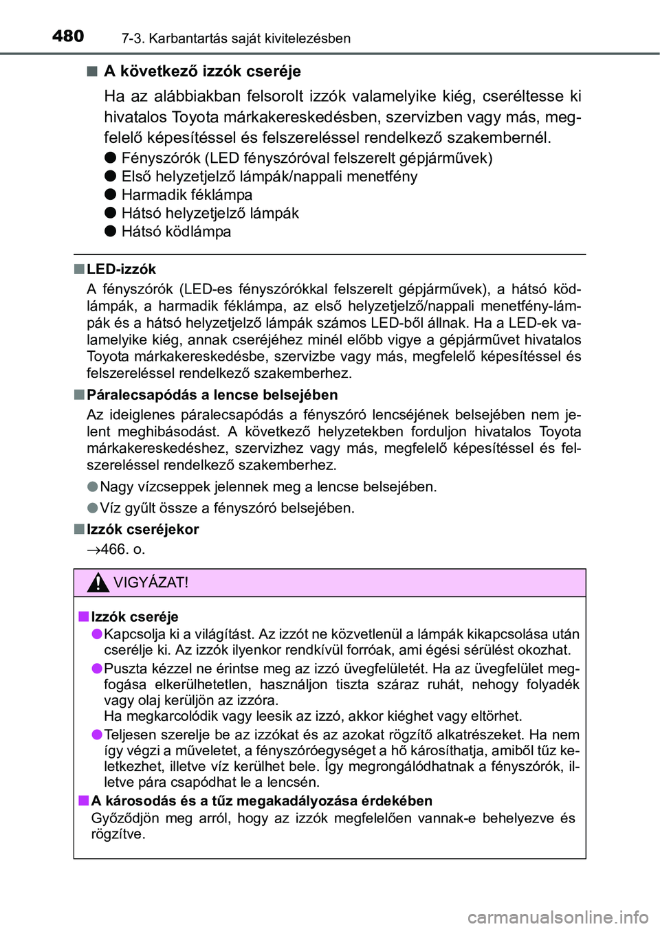 TOYOTA AURIS HYBRID 2016  Kezelési útmutató (in Hungarian) 4807-3. Karbantartás saját kivitelezésben
A következő izzók cseréje
Ha az alábbiakban felsorolt izzók valamelyike kiég, cseréltesse ki
hivatalos Toyota márkakereskedésben, szervizben v