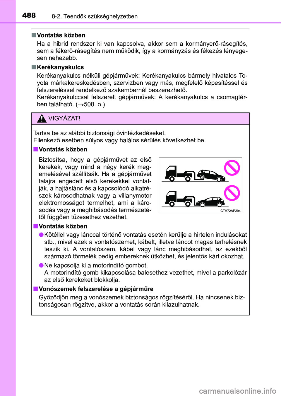 TOYOTA AURIS HYBRID 2016 Kezelési útmutató (in Hungarian) 4888-2. Teendők szükséghelyzetben
Vontatás közben
Ha a hibrid rendszer ki van kapcsolva, akkor sem a kormányerő-rásegítés,
sem a fékerő-rásegítés nem működik, így a kormányzás TOYOTA AURIS HYBRID 2016 Kezelési útmutató (in Hungarian) 4888-2. Teendők szükséghelyzetben
Vontatás közben
Ha a hibrid rendszer ki van kapcsolva, akkor sem a kormányerő-rásegítés,
sem a fékerő-rásegítés nem működik, így a kormányzás