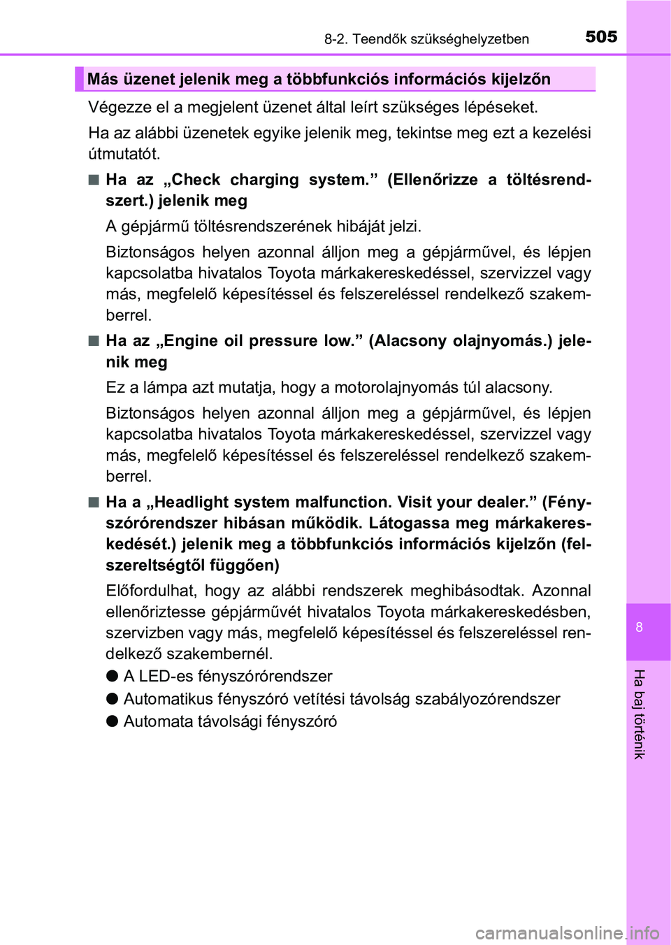TOYOTA AURIS HYBRID 2016 Kezelési útmutató (in Hungarian) 5058-2. Teendők szükséghelyzetben
8
Ha baj történik
Végezze el a megjelent üzenet által leírt szükséges lépéseket.
Ha az alábbi üzenetek egyike jelenik meg, tekintse meg ezt a kezelési TOYOTA AURIS HYBRID 2016 Kezelési útmutató (in Hungarian) 5058-2. Teendők szükséghelyzetben
8
Ha baj történik
Végezze el a megjelent üzenet által leírt szükséges lépéseket.
Ha az alábbi üzenetek egyike jelenik meg, tekintse meg ezt a kezelési
