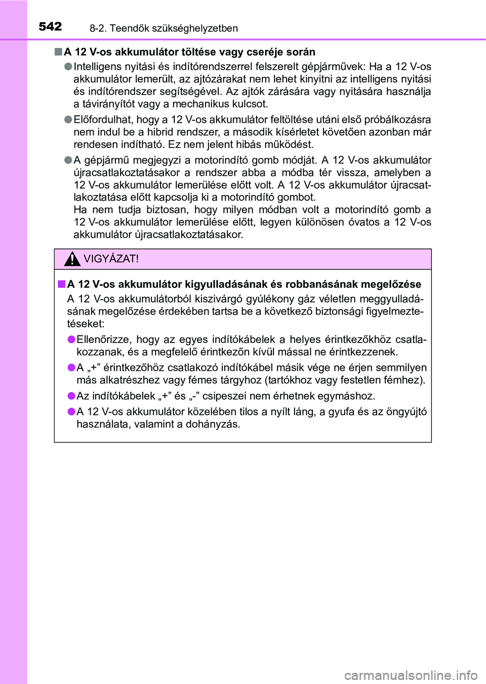 TOYOTA AURIS HYBRID 2016  Kezelési útmutató (in Hungarian) 5428-2. Teendők szükséghelyzetben
A 12 V-os akkumulátor töltése vagy cseréje során
Intelligens nyitási és indítórendszerrel felszerelt gépjárművek: Ha a 12 V-os
akkumulátor lemer