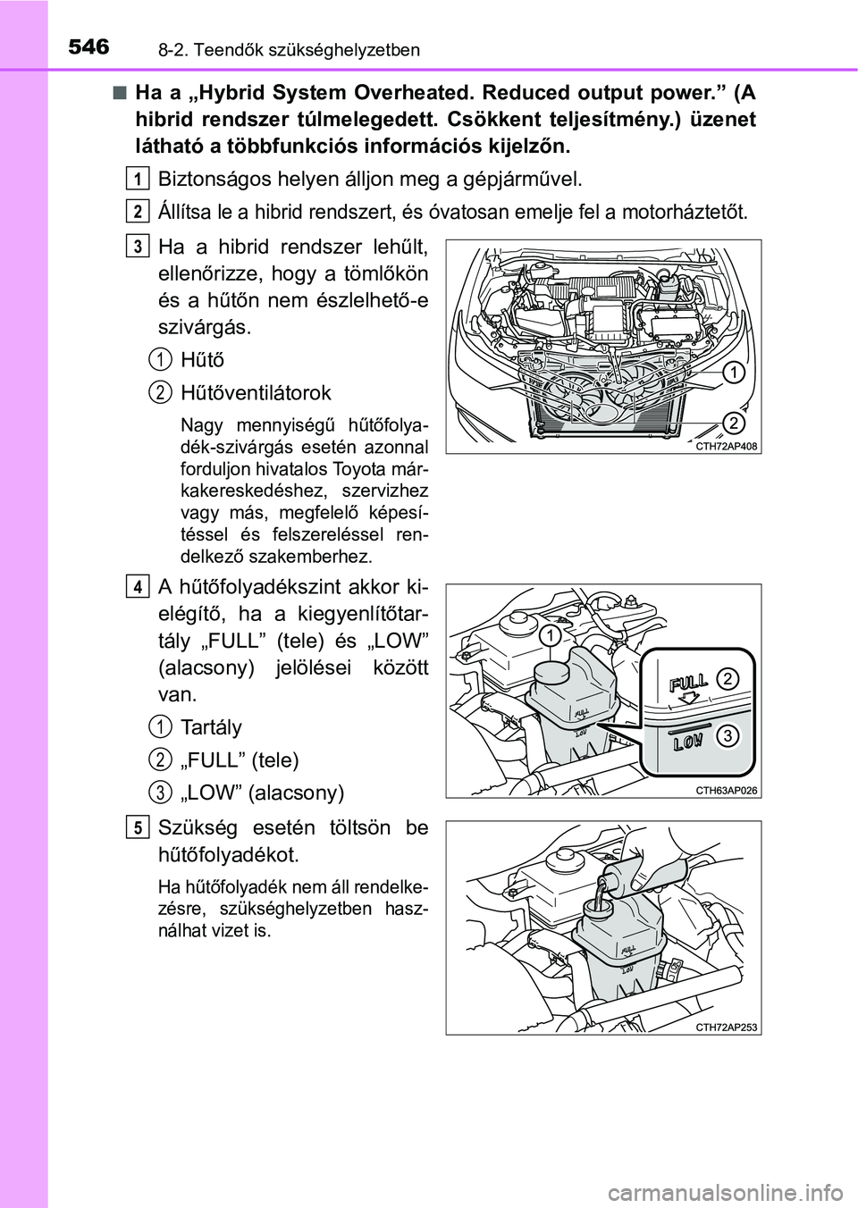 TOYOTA AURIS HYBRID 2016  Kezelési útmutató (in Hungarian) 5468-2. Teendők szükséghelyzetben
Ha a „Hybrid System Overheated. Reduced output power.” (A
hibrid rendszer túlmelegedett. Csökkent teljesítmény.) üzenet
látható a többfunkciós info