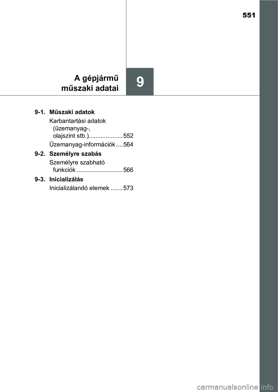 TOYOTA AURIS HYBRID 2016 Kezelési útmutató (in Hungarian) 551
9A gépjármű
műszaki adatai
9-1. Műszaki adatok
Karbantartási adatok
(üzemanyag-,
olajszint stb.).................... 552
Üzemanyag-információk .... 564
9-2. Személyre szabás
Személy TOYOTA AURIS HYBRID 2016 Kezelési útmutató (in Hungarian) 551
9A gépjármű
műszaki adatai
9-1. Műszaki adatok
Karbantartási adatok
(üzemanyag-,
olajszint stb.).................... 552
Üzemanyag-információk .... 564
9-2. Személyre szabás
Személy