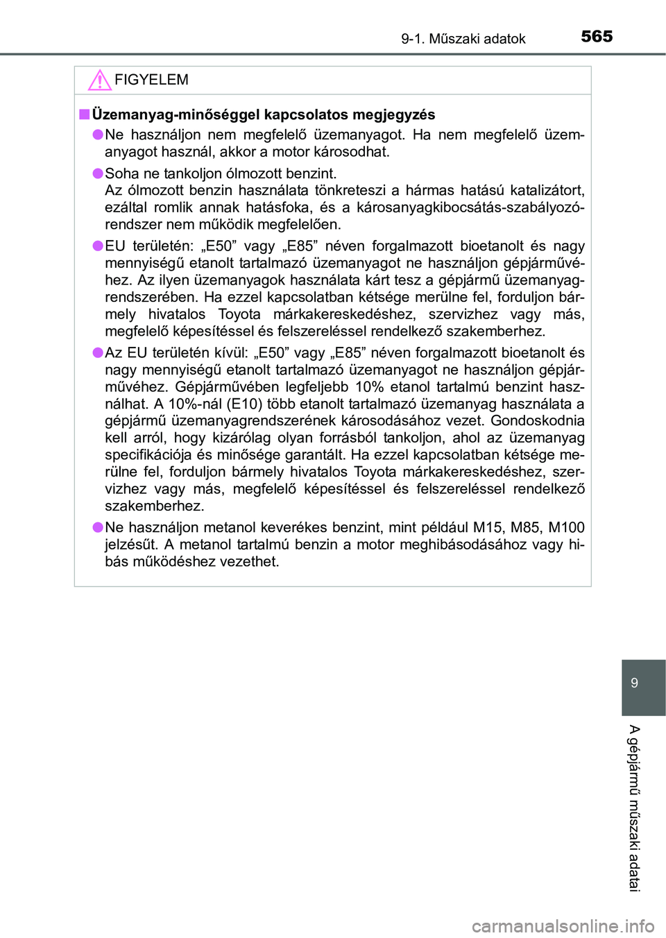 TOYOTA AURIS HYBRID 2016 Kezelési útmutató (in Hungarian) 5659-1. Műszaki adatok
9
A gépjármű műszaki adatai
FIGYELEM
Üzemanyag-minőséggel kapcsolatos megjegyzés
Ne használjon nem megfelelő üzemanyagot. Ha nem megfelelő üzem-
anyagot hasz TOYOTA AURIS HYBRID 2016 Kezelési útmutató (in Hungarian) 5659-1. Műszaki adatok
9
A gépjármű műszaki adatai
FIGYELEM
Üzemanyag-minőséggel kapcsolatos megjegyzés
Ne használjon nem megfelelő üzemanyagot. Ha nem megfelelő üzem-
anyagot hasz