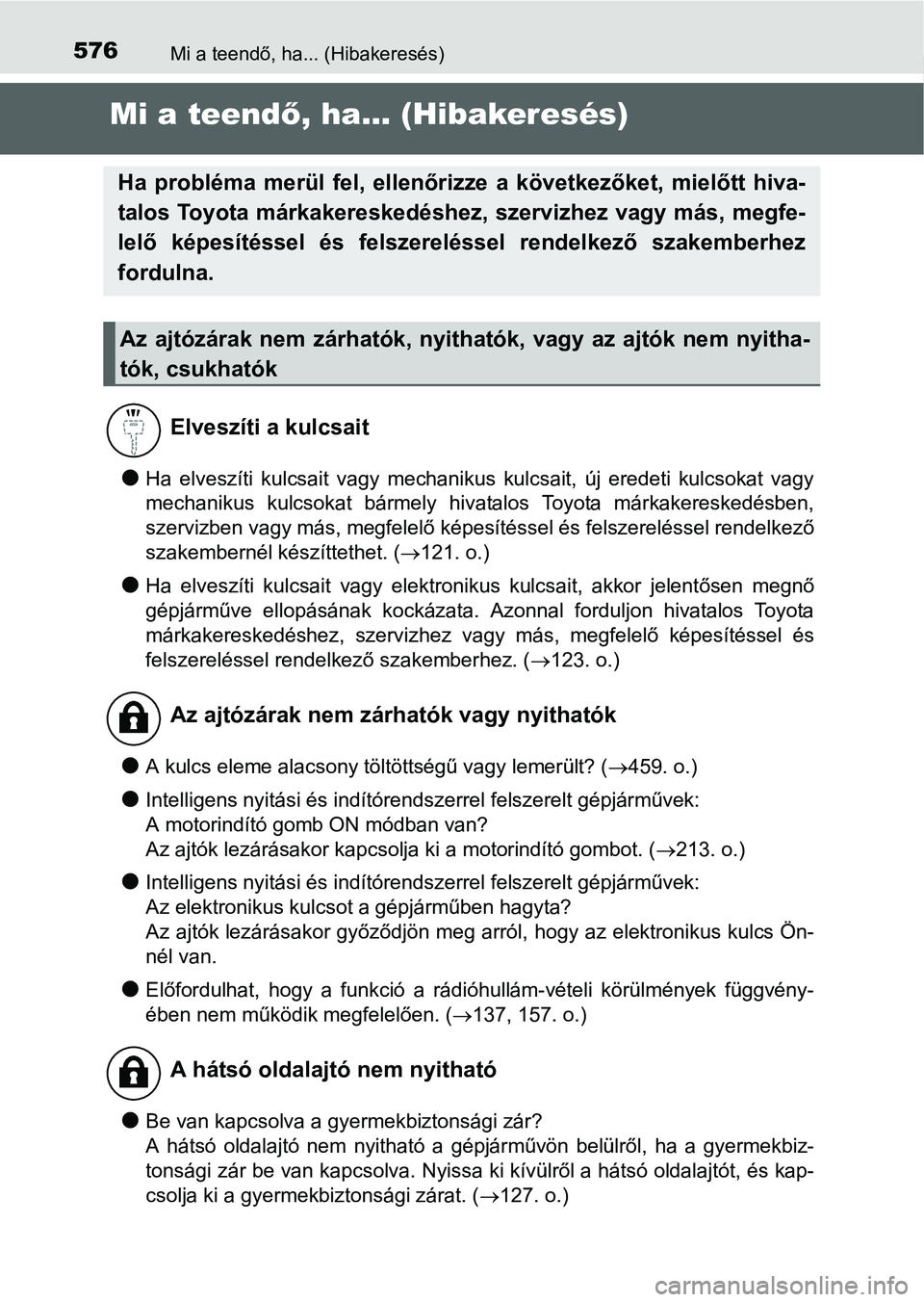 TOYOTA AURIS HYBRID 2016 Kezelési útmutató (in Hungarian) 576Mi a teendő, ha... (Hibakeresés)
Mi a teendő, ha... (Hibakeresés)
Ha elveszíti kulcsait vagy mechanikus kulcsait, új eredeti kulcsokat vagy
mechanikus kulcsokat bármely hivatalos Toyota m TOYOTA AURIS HYBRID 2016 Kezelési útmutató (in Hungarian) 576Mi a teendő, ha... (Hibakeresés)
Mi a teendő, ha... (Hibakeresés)
Ha elveszíti kulcsait vagy mechanikus kulcsait, új eredeti kulcsokat vagy
mechanikus kulcsokat bármely hivatalos Toyota m