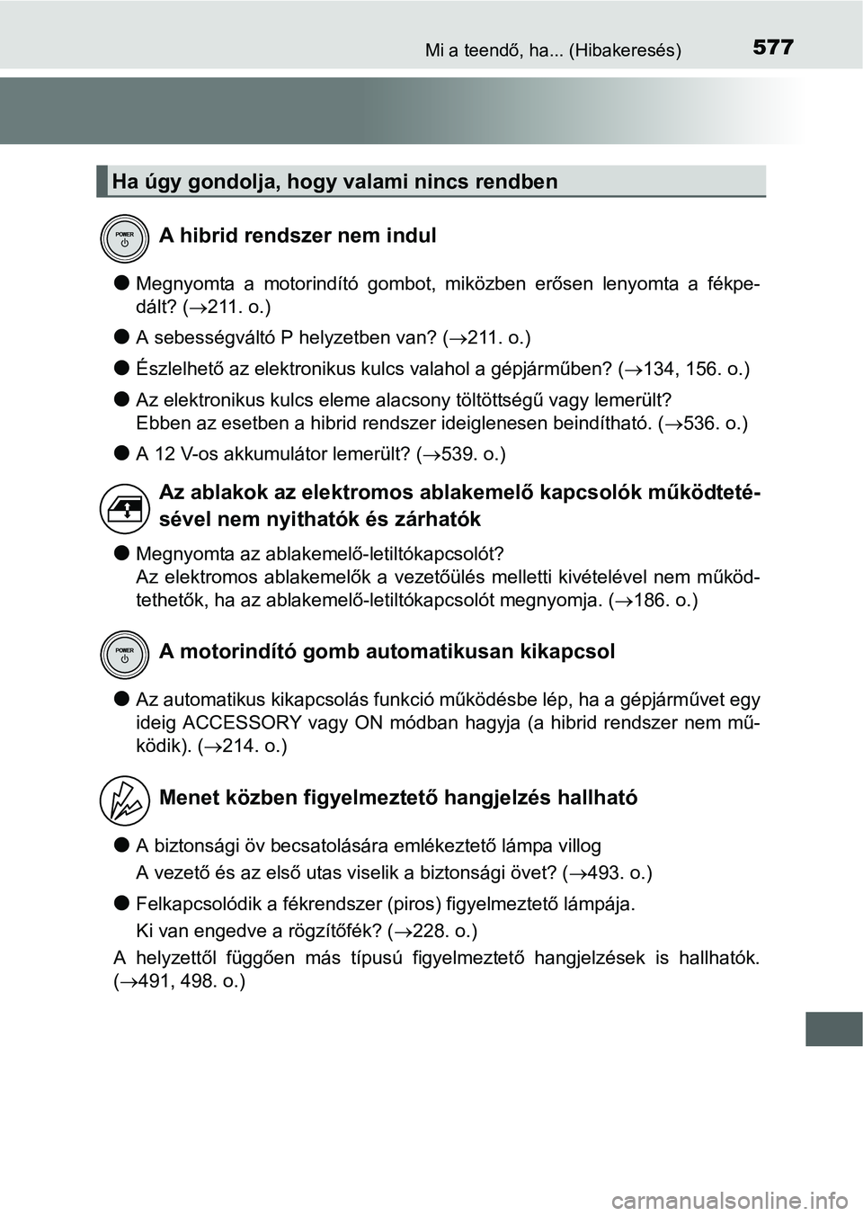 TOYOTA AURIS HYBRID 2016 Kezelési útmutató (in Hungarian) 577Mi a teendő, ha... (Hibakeresés)
Megnyomta a motorindító gombot, miközben erősen lenyomta a fékpe-
dált? (211. o.)
A sebességváltó P helyzetben van? (211. o.)
Észlelhető TOYOTA AURIS HYBRID 2016 Kezelési útmutató (in Hungarian) 577Mi a teendő, ha... (Hibakeresés)
Megnyomta a motorindító gombot, miközben erősen lenyomta a fékpe-
dált? (211. o.)
A sebességváltó P helyzetben van? (211. o.)
Észlelhető