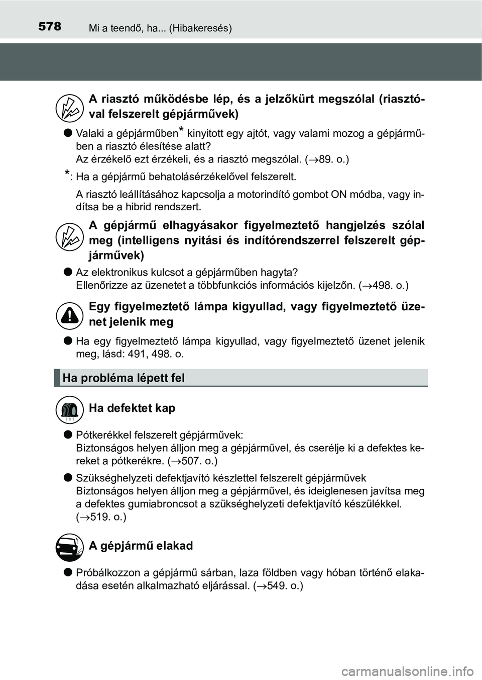 TOYOTA AURIS HYBRID 2016 Kezelési útmutató (in Hungarian) 578Mi a teendő, ha... (Hibakeresés)
Valaki a gépjárműben* kinyitott egy ajtót, vagy valami mozog a gépjármű-
ben a riasztó élesítése alatt?
Az érzékelő ezt érzékeli, és a riaszt TOYOTA AURIS HYBRID 2016 Kezelési útmutató (in Hungarian) 578Mi a teendő, ha... (Hibakeresés)
Valaki a gépjárműben* kinyitott egy ajtót, vagy valami mozog a gépjármű-
ben a riasztó élesítése alatt?
Az érzékelő ezt érzékeli, és a riaszt