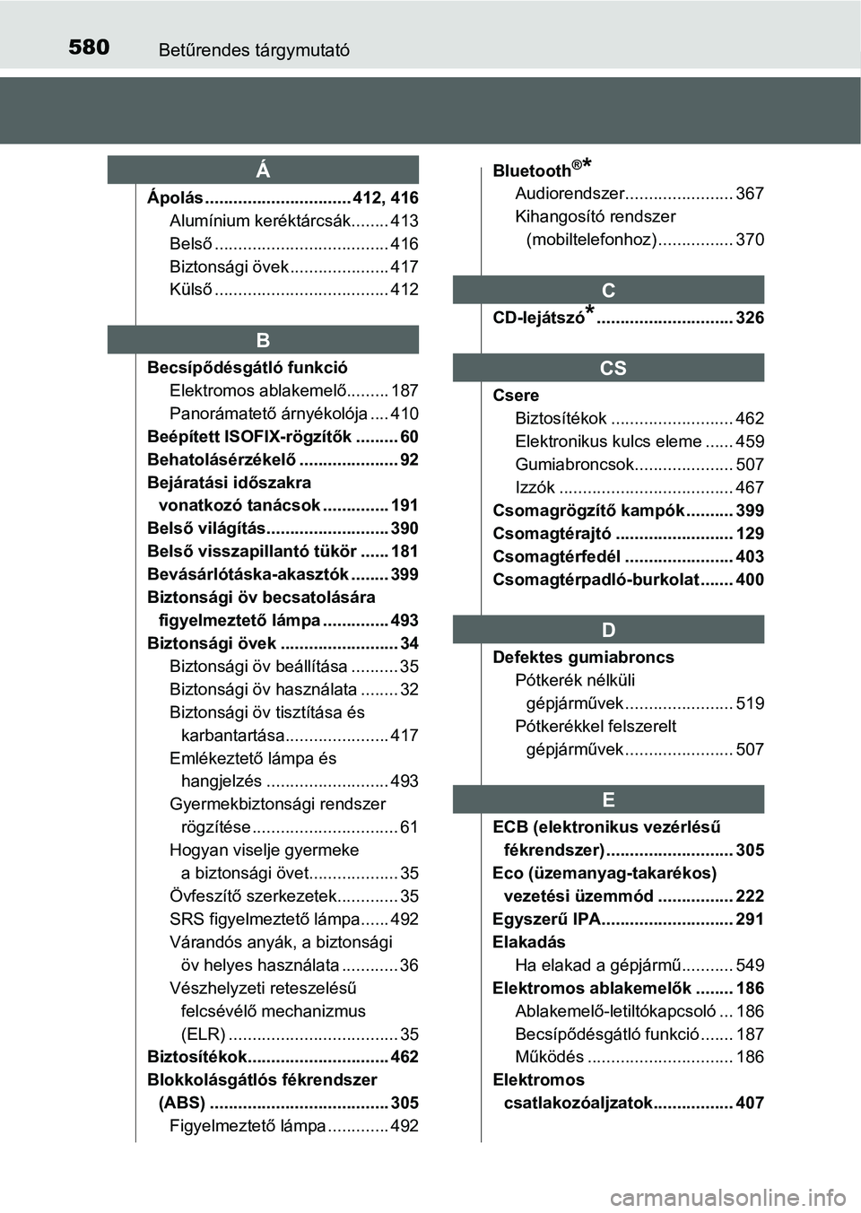 TOYOTA AURIS HYBRID 2016 Kezelési útmutató (in Hungarian) 580Betűrendes tárgymutató
Ápolás ............................... 412, 416
Alumínium keréktárcsák........ 413
Belső..................................... 416
Biztonsági övek................. TOYOTA AURIS HYBRID 2016 Kezelési útmutató (in Hungarian) 580Betűrendes tárgymutató
Ápolás ............................... 412, 416
Alumínium keréktárcsák........ 413
Belső..................................... 416
Biztonsági övek.................
