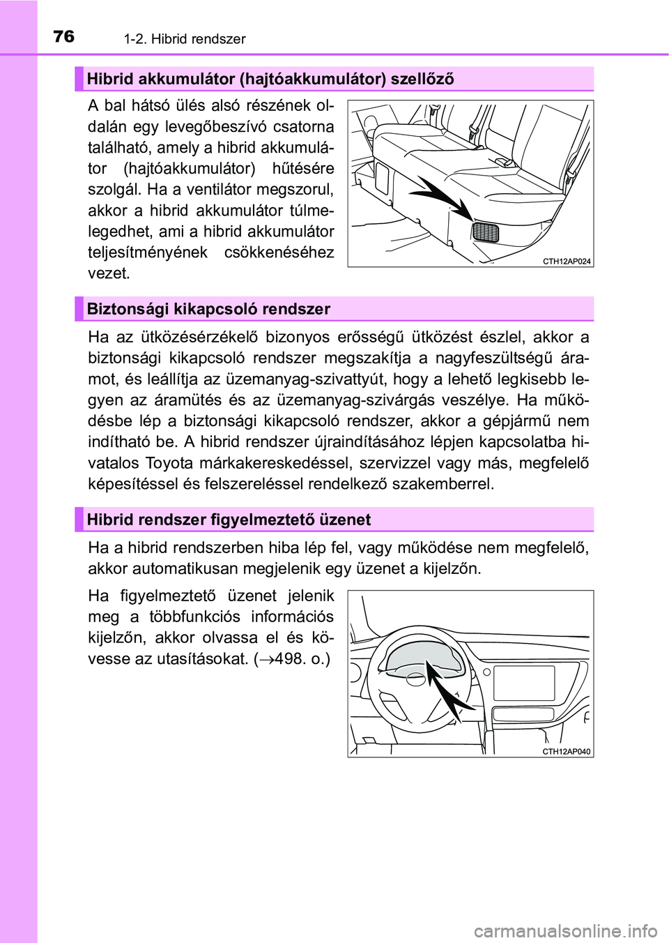 TOYOTA AURIS HYBRID 2016 Kezelési útmutató (in Hungarian) 761-2. Hibrid rendszer
A bal hátsó ülés alsó részének ol-
dalán egy levegőbeszívó csatorna
található, amely a hibrid akkumulá-
tor (hajtóakkumulátor) hűtésére
szolgál. Ha a ventil TOYOTA AURIS HYBRID 2016 Kezelési útmutató (in Hungarian) 761-2. Hibrid rendszer
A bal hátsó ülés alsó részének ol-
dalán egy levegőbeszívó csatorna
található, amely a hibrid akkumulá-
tor (hajtóakkumulátor) hűtésére
szolgál. Ha a ventil