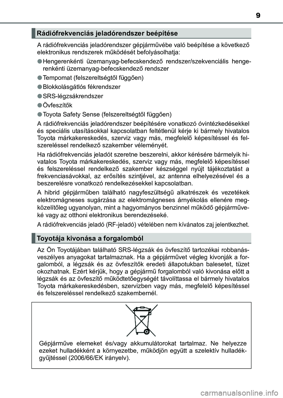 TOYOTA AURIS HYBRID 2016 Kezelési útmutató (in Hungarian) 9
A rádiófrekvenciás jeladórendszer gépjárművébe való beépítése a következő
elektronikus rendszerek működését befolyásolhatja:
Hengerenkénti üzemanyag-befecskendező rendszer/s TOYOTA AURIS HYBRID 2016 Kezelési útmutató (in Hungarian) 9
A rádiófrekvenciás jeladórendszer gépjárművébe való beépítése a következő
elektronikus rendszerek működését befolyásolhatja:
Hengerenkénti üzemanyag-befecskendező rendszer/s