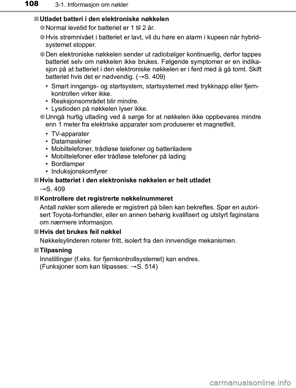 TOYOTA AURIS HYBRID 2016 Instruksjoner for bruk (in Norwegian) 1083-1. Informasjon om nøkler
UK AURIS_HV_HB_EE (OM12L07NO)n
Utladet batteri i den elektroniske nøkkelen
lNormal levetid for batteriet er 1 til 2 år.
l Hvis strømnivået i batteriet er lavt, vil d TOYOTA AURIS HYBRID 2016 Instruksjoner for bruk (in Norwegian) 1083-1. Informasjon om nøkler
UK AURIS_HV_HB_EE (OM12L07NO)n
Utladet batteri i den elektroniske nøkkelen
lNormal levetid for batteriet er 1 til 2 år.
l Hvis strømnivået i batteriet er lavt, vil d