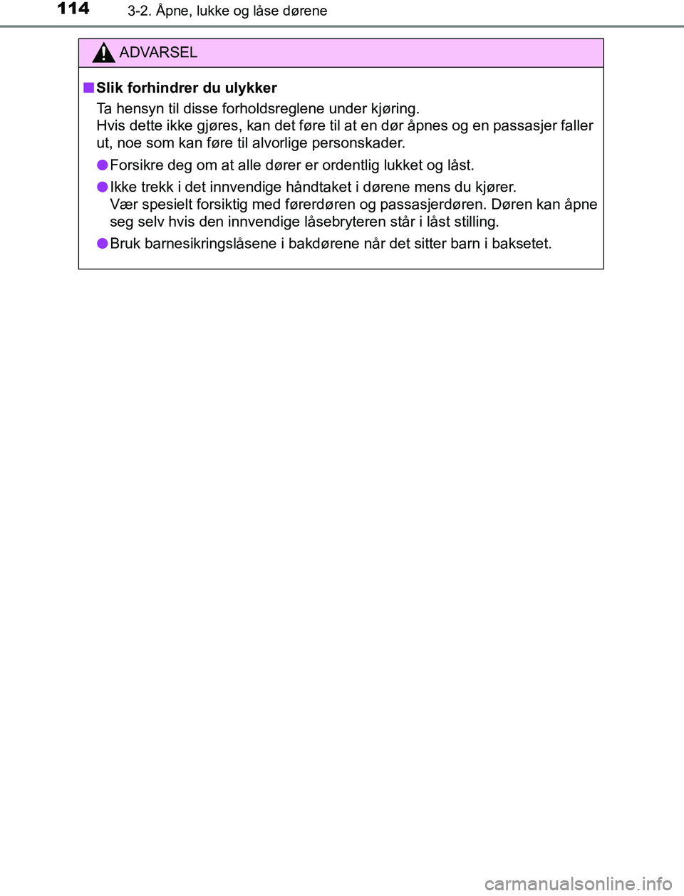 TOYOTA AURIS HYBRID 2016 Instruksjoner for bruk (in Norwegian) 1143-2. Åpne, lukke og låse dørene
UK AURIS_HV_HB_EE (OM12L07NO)
ADVARSEL
n Slik forhindrer du ulykker
Ta hensyn til disse forholdsreglene under kjøring.
Hvis dette ikke gjøres, kan det føre til TOYOTA AURIS HYBRID 2016 Instruksjoner for bruk (in Norwegian) 1143-2. Åpne, lukke og låse dørene
UK AURIS_HV_HB_EE (OM12L07NO)
ADVARSEL
n Slik forhindrer du ulykker
Ta hensyn til disse forholdsreglene under kjøring.
Hvis dette ikke gjøres, kan det føre til