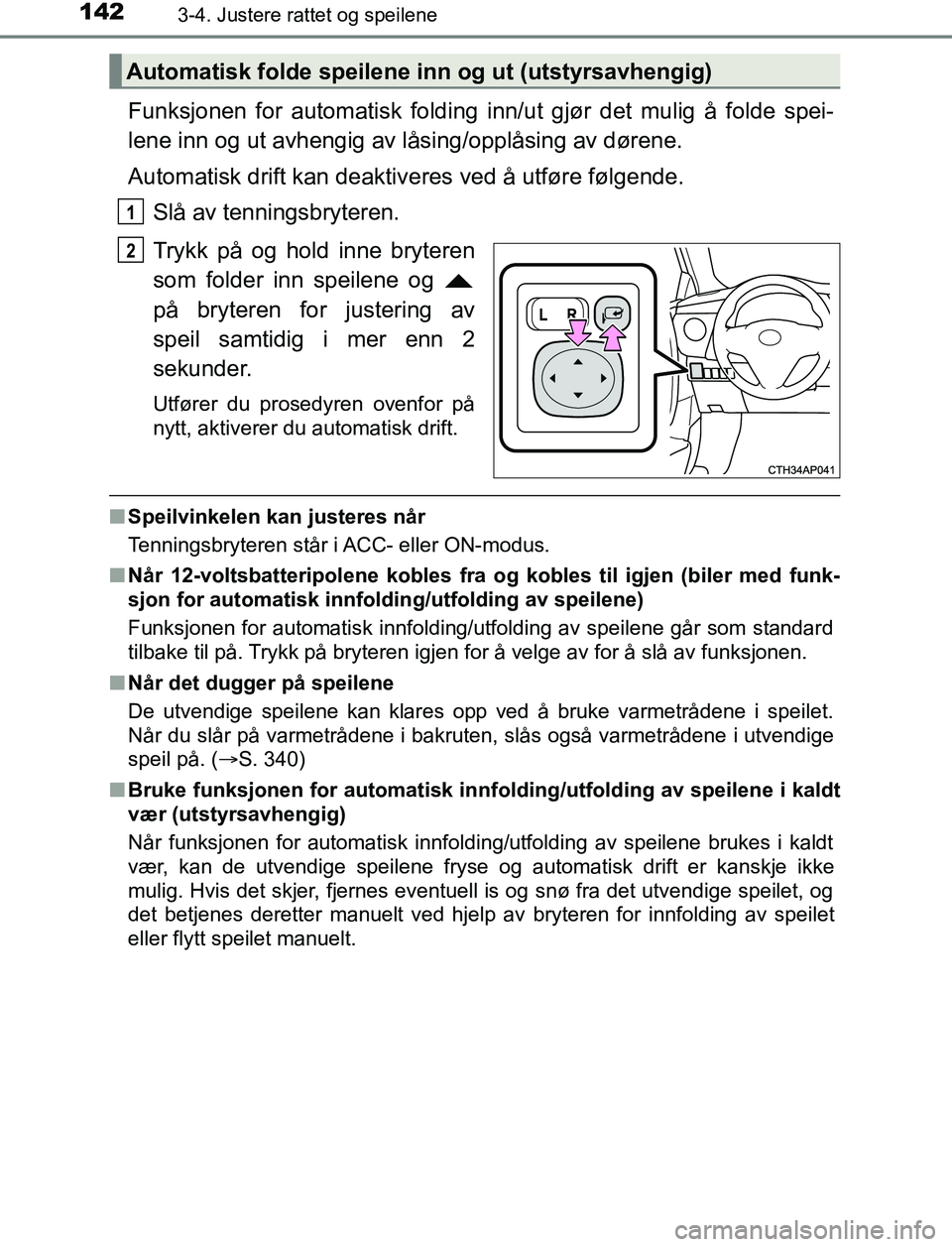 TOYOTA AURIS HYBRID 2016 Instruksjoner for bruk (in Norwegian) 1423-4. Justere rattet og speilene
UK AURIS_HV_HB_EE (OM12L07NO)
Funksjonen for automatisk folding inn/ut gjør det mulig å folde spei-
lene inn og ut avhengig av låsing/opplåsing av dørene.
Autom TOYOTA AURIS HYBRID 2016 Instruksjoner for bruk (in Norwegian) 1423-4. Justere rattet og speilene
UK AURIS_HV_HB_EE (OM12L07NO)
Funksjonen for automatisk folding inn/ut gjør det mulig å folde spei-
lene inn og ut avhengig av låsing/opplåsing av dørene.
Autom