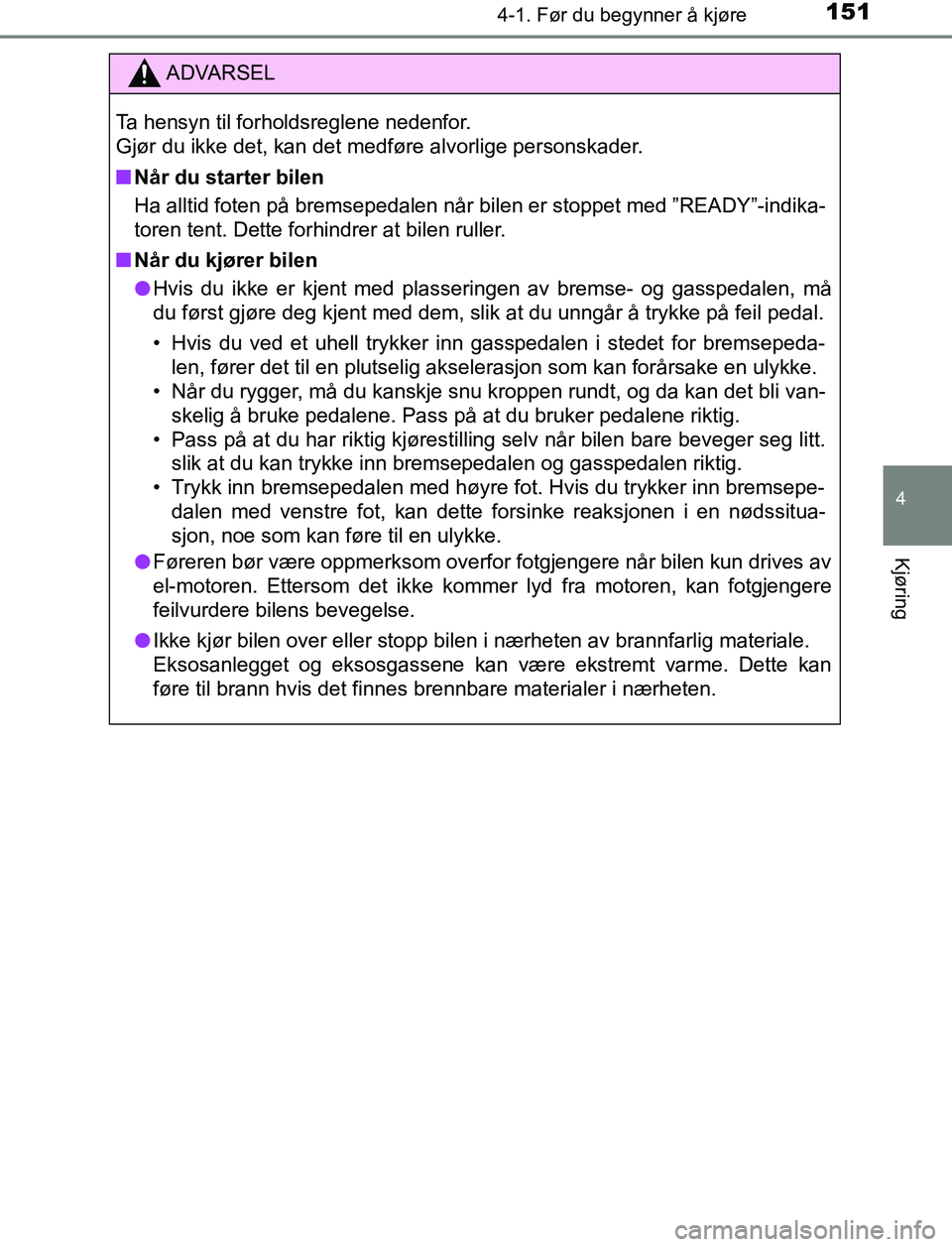 TOYOTA AURIS HYBRID 2016 Instruksjoner for bruk (in Norwegian) 1514-1. Før du begynner å kjøre
UK AURIS_HV_HB_EE (OM12L07NO)
4
Kjøring
ADVARSEL
Ta hensyn til forholdsreglene nedenfor.
Gjør du ikke det, kan det medføre alvorlige personskader.
n Når du star TOYOTA AURIS HYBRID 2016 Instruksjoner for bruk (in Norwegian) 1514-1. Før du begynner å kjøre
UK AURIS_HV_HB_EE (OM12L07NO)
4
Kjøring
ADVARSEL
Ta hensyn til forholdsreglene nedenfor.
Gjør du ikke det, kan det medføre alvorlige personskader.
n Når du star