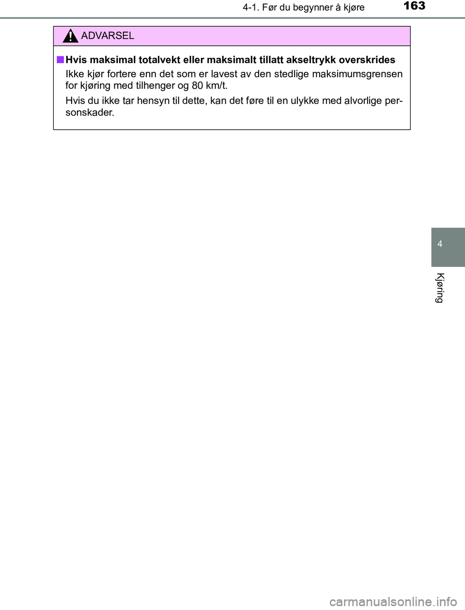 TOYOTA AURIS HYBRID 2016 Instruksjoner for bruk (in Norwegian) 1634-1. Før du begynner å kjøre
UK AURIS_HV_HB_EE (OM12L07NO)
4
Kjøring
ADVARSEL
n Hvis maksimal totalvekt eller maksimalt tillatt akseltrykk overskrides
Ikke kjør fortere enn det som er lavest a TOYOTA AURIS HYBRID 2016 Instruksjoner for bruk (in Norwegian) 1634-1. Før du begynner å kjøre
UK AURIS_HV_HB_EE (OM12L07NO)
4
Kjøring
ADVARSEL
n Hvis maksimal totalvekt eller maksimalt tillatt akseltrykk overskrides
Ikke kjør fortere enn det som er lavest a