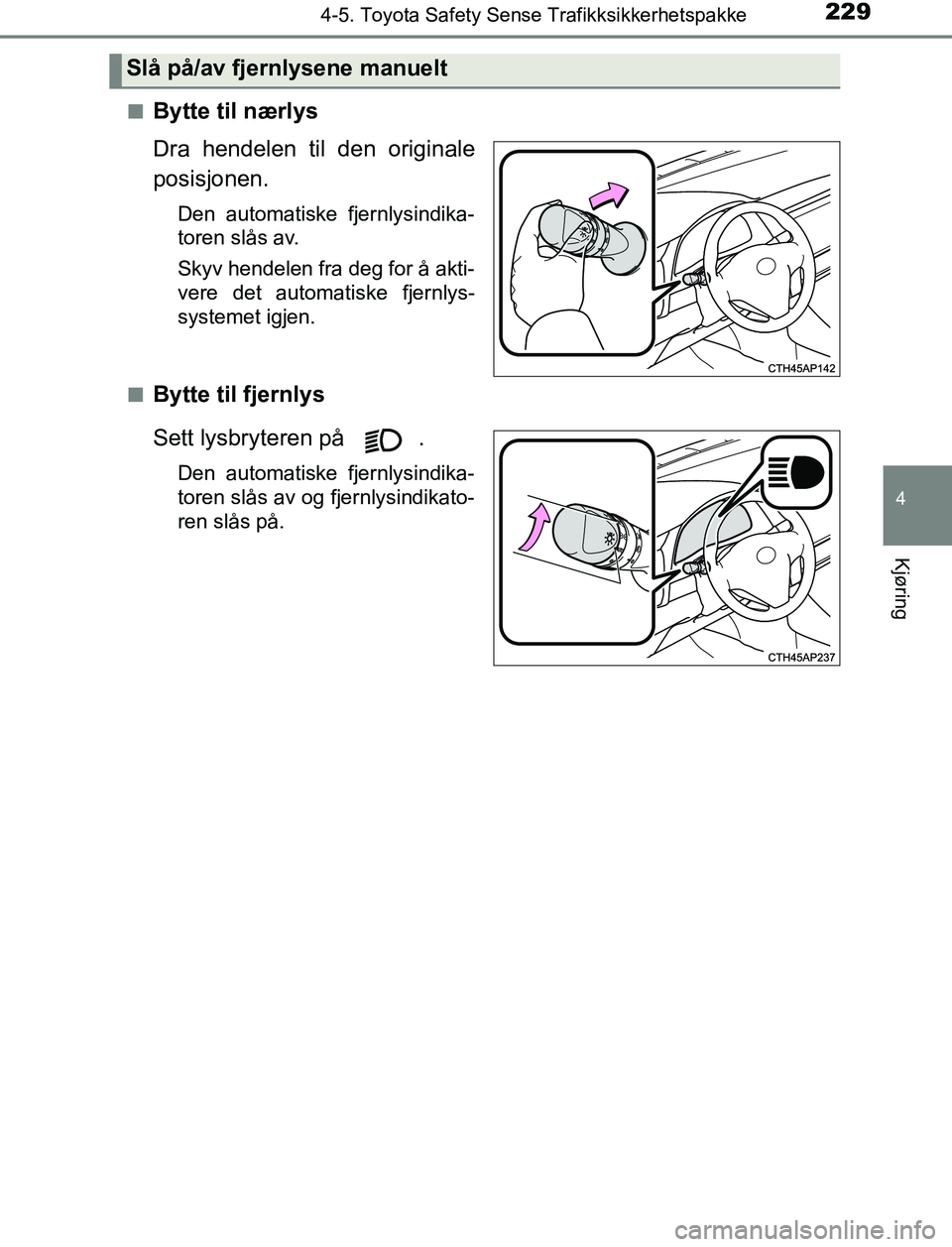 TOYOTA AURIS HYBRID 2016 Instruksjoner for bruk (in Norwegian) 2294-5. Toyota Safety Sense Trafikksikkerhetspakke
UK AURIS_HV_HB_EE (OM12L07NO)
4
Kjøring
nBytte til nærlys
Dra hendelen til den originale
posisjonen.
Den automatiske fjernlysindika-
toren slås av TOYOTA AURIS HYBRID 2016 Instruksjoner for bruk (in Norwegian) 2294-5. Toyota Safety Sense Trafikksikkerhetspakke
UK AURIS_HV_HB_EE (OM12L07NO)
4
Kjøring
nBytte til nærlys
Dra hendelen til den originale
posisjonen.
Den automatiske fjernlysindika-
toren slås av