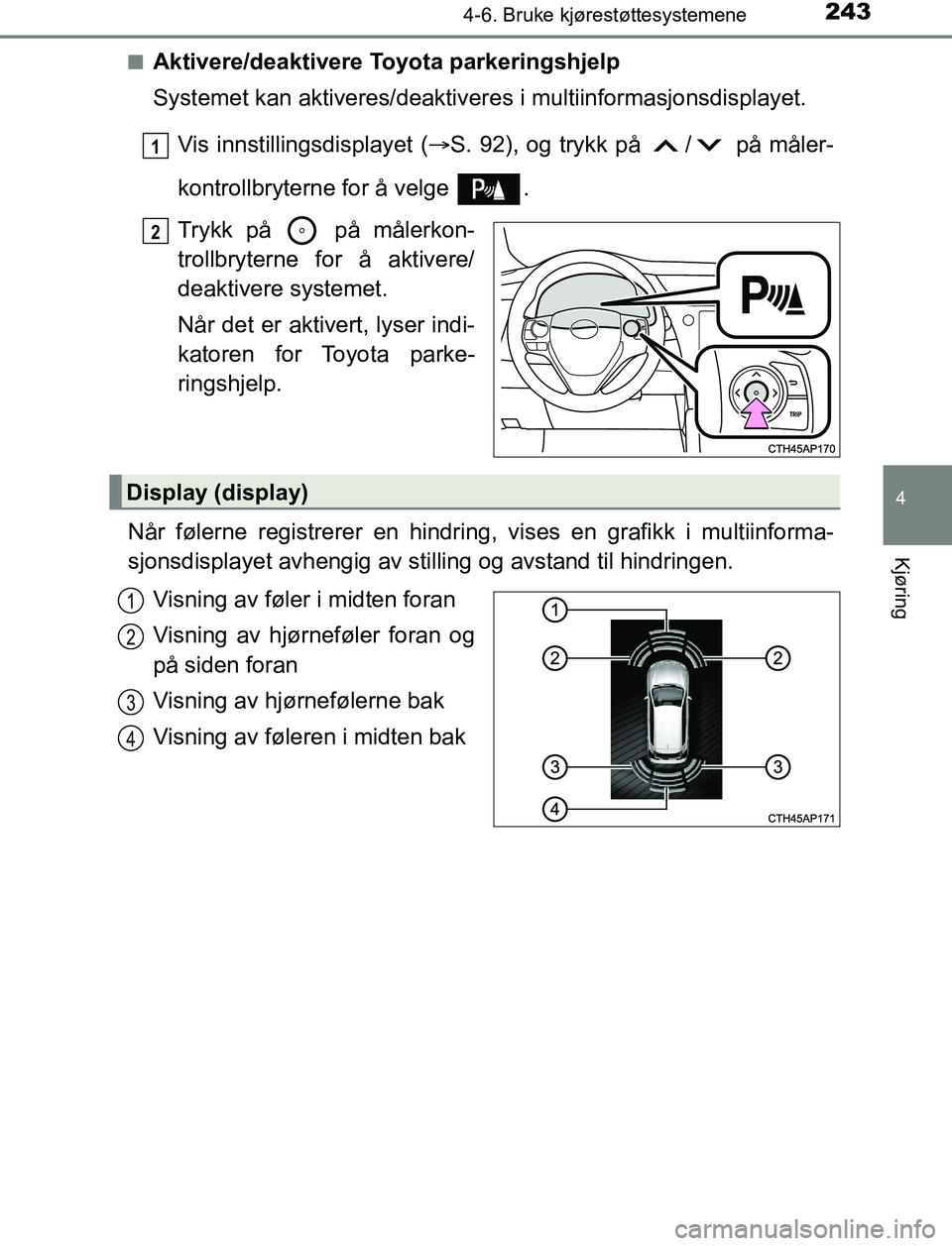 TOYOTA AURIS HYBRID 2016 Instruksjoner for bruk (in Norwegian) 2434-6. Bruke kjørestøttesystemene
UK AURIS_HV_HB_EE (OM12L07NO)
4
Kjøring
nAktivere/deaktivere Toyota parkeringshjelp
Systemet kan aktiveres/deaktivere s i multiinformasjonsdisplayet.
Vis innstill TOYOTA AURIS HYBRID 2016 Instruksjoner for bruk (in Norwegian) 2434-6. Bruke kjørestøttesystemene
UK AURIS_HV_HB_EE (OM12L07NO)
4
Kjøring
nAktivere/deaktivere Toyota parkeringshjelp
Systemet kan aktiveres/deaktivere s i multiinformasjonsdisplayet.
Vis innstill