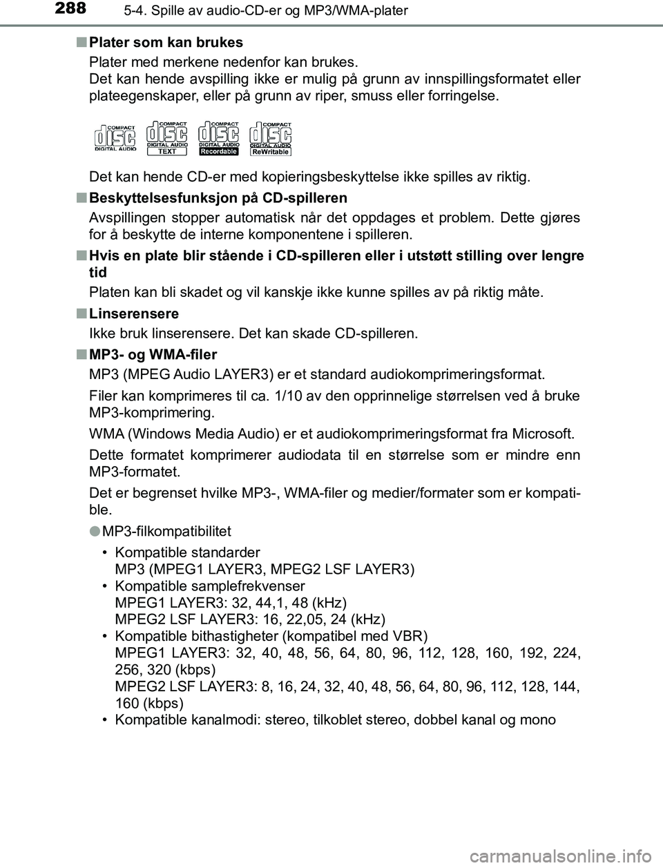 TOYOTA AURIS HYBRID 2016 Instruksjoner for bruk (in Norwegian) 2885-4. Spille av audio-CD-er og MP3/WMA-plater
UK AURIS_HV_HB_EE (OM12L07NO)n
Plater som kan brukes
Plater med merkene nedenfor kan brukes.
Det kan hende avspilling ikke er mulig på grunn av innspil TOYOTA AURIS HYBRID 2016 Instruksjoner for bruk (in Norwegian) 2885-4. Spille av audio-CD-er og MP3/WMA-plater
UK AURIS_HV_HB_EE (OM12L07NO)n
Plater som kan brukes
Plater med merkene nedenfor kan brukes.
Det kan hende avspilling ikke er mulig på grunn av innspil