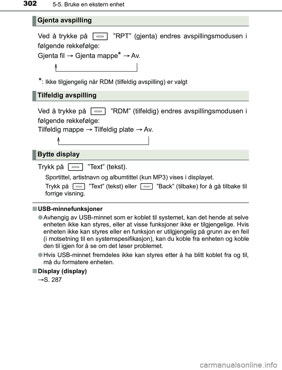 TOYOTA AURIS HYBRID 2016  Instruksjoner for bruk (in Norwegian) 3025-5. Bruke en ekstern enhet
UK AURIS_HV_HB_EE (OM12L07NO)
Ved å trykke på   ”RPT” (gjenta) endres avspillingsmodusen i
følgende rekkefølge: 
Gjenta fil   Gjenta mappe
*   A v.
*: Ikke