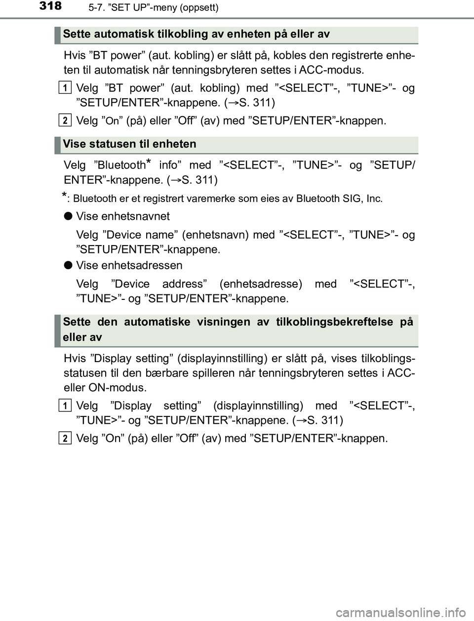 TOYOTA AURIS HYBRID 2016  Instruksjoner for bruk (in Norwegian) 3185-7. ”SET UP”-meny (oppsett)
UK AURIS_HV_HB_EE (OM12L07NO)
Hvis ”BT power” (aut. kobling) er slått på, kobles den registrerte enhe-
ten til automatisk når tenningsbryteren  settes  i ACC