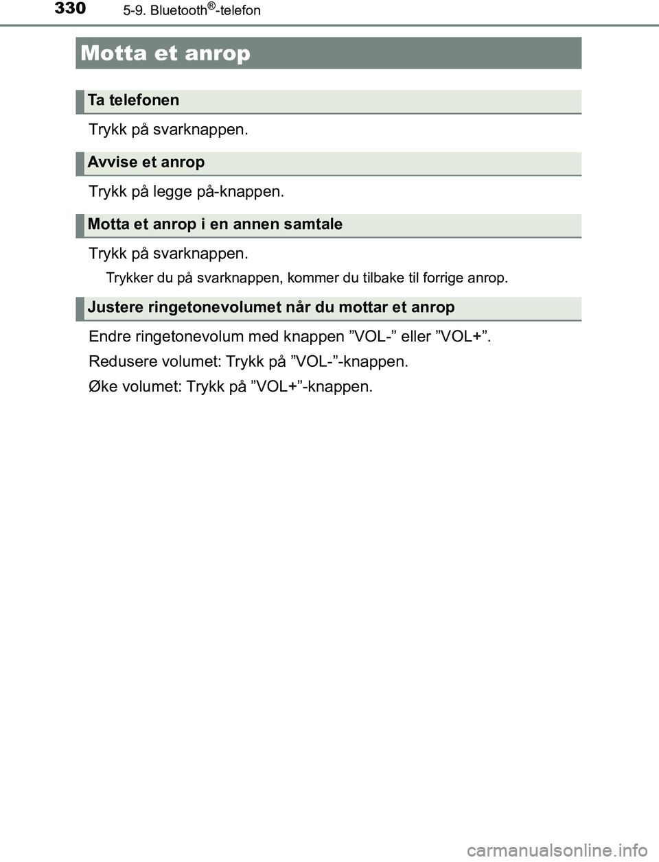 TOYOTA AURIS HYBRID 2016  Instruksjoner for bruk (in Norwegian) 3305-9. Bluetooth®-telefon
UK AURIS_HV_HB_EE (OM12L07NO)
Trykk på svarknappen.
Trykk på legge på-knappen.
Trykk på svarknappen.
Trykker du på svarknappen, kommer du tilbake til forrige anrop.
En