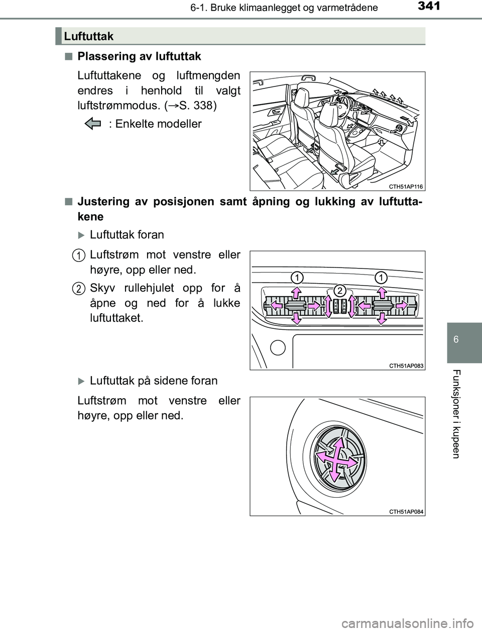 TOYOTA AURIS HYBRID 2016 Instruksjoner for bruk (in Norwegian) 3416-1. Bruke klimaanlegget og varmetrådene
UK AURIS_HV_HB_EE (OM12L07NO)
6
Funksjoner i kupeen
nPlassering av luftuttak
Luftuttakene og luftmengden
endres i henhold til valgt
luftstrømmodus. (S. TOYOTA AURIS HYBRID 2016 Instruksjoner for bruk (in Norwegian) 3416-1. Bruke klimaanlegget og varmetrådene
UK AURIS_HV_HB_EE (OM12L07NO)
6
Funksjoner i kupeen
nPlassering av luftuttak
Luftuttakene og luftmengden
endres i henhold til valgt
luftstrømmodus. (S.