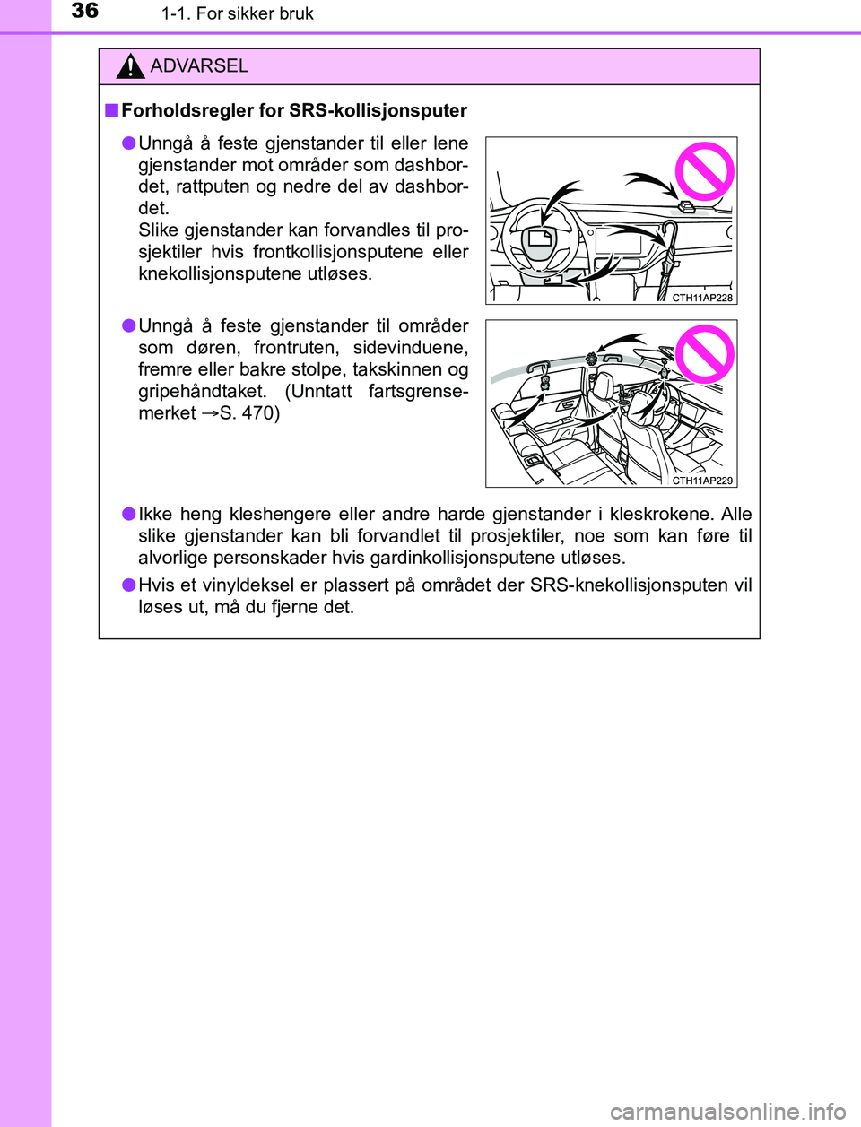 TOYOTA AURIS HYBRID 2016 Instruksjoner for bruk (in Norwegian) 361-1. For sikker bruk
UK AURIS_HV_HB_EE (OM12L07NO)
ADVARSEL
n Forholdsregler for SRS-kollisjonsputer
l Ikke heng kleshengere eller andre harde gjenstander i kleskrokene. Alle
slike gjenstander kan b TOYOTA AURIS HYBRID 2016 Instruksjoner for bruk (in Norwegian) 361-1. For sikker bruk
UK AURIS_HV_HB_EE (OM12L07NO)
ADVARSEL
n Forholdsregler for SRS-kollisjonsputer
l Ikke heng kleshengere eller andre harde gjenstander i kleskrokene. Alle
slike gjenstander kan b