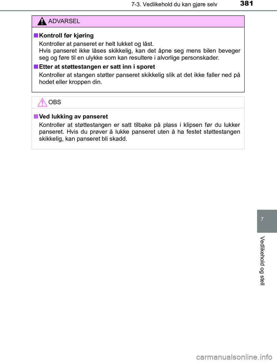 TOYOTA AURIS HYBRID 2016 Instruksjoner for bruk (in Norwegian) 3817-3. Vedlikehold du kan gjøre selv
UK AURIS_HV_HB_EE (OM12L07NO)
7
Vedlikehold og stell
ADVARSEL
n Kontroll før kjøring
Kontroller at panseret er helt lukket og låst.
Hvis panseret ikke låses TOYOTA AURIS HYBRID 2016 Instruksjoner for bruk (in Norwegian) 3817-3. Vedlikehold du kan gjøre selv
UK AURIS_HV_HB_EE (OM12L07NO)
7
Vedlikehold og stell
ADVARSEL
n Kontroll før kjøring
Kontroller at panseret er helt lukket og låst.
Hvis panseret ikke låses