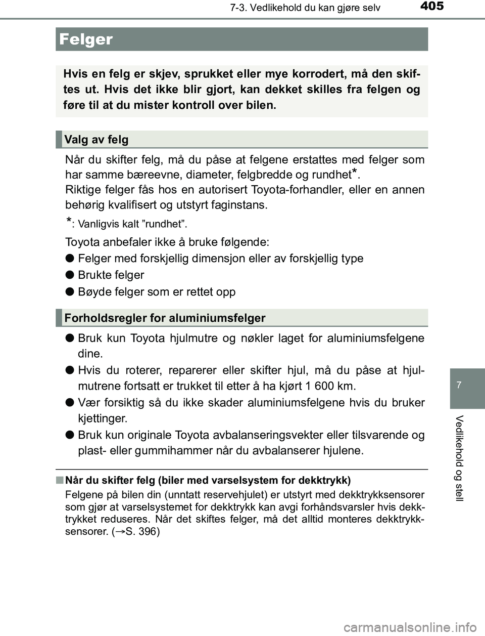 TOYOTA AURIS HYBRID 2016 Instruksjoner for bruk (in Norwegian) 4057-3. Vedlikehold du kan gjøre selv
UK AURIS_HV_HB_EE (OM12L07NO)
7
Vedlikehold og stell
Når du skifter felg, må du påse at felgene erstattes med felger som
har samme bæreevne, diameter, felgbr TOYOTA AURIS HYBRID 2016 Instruksjoner for bruk (in Norwegian) 4057-3. Vedlikehold du kan gjøre selv
UK AURIS_HV_HB_EE (OM12L07NO)
7
Vedlikehold og stell
Når du skifter felg, må du påse at felgene erstattes med felger som
har samme bæreevne, diameter, felgbr