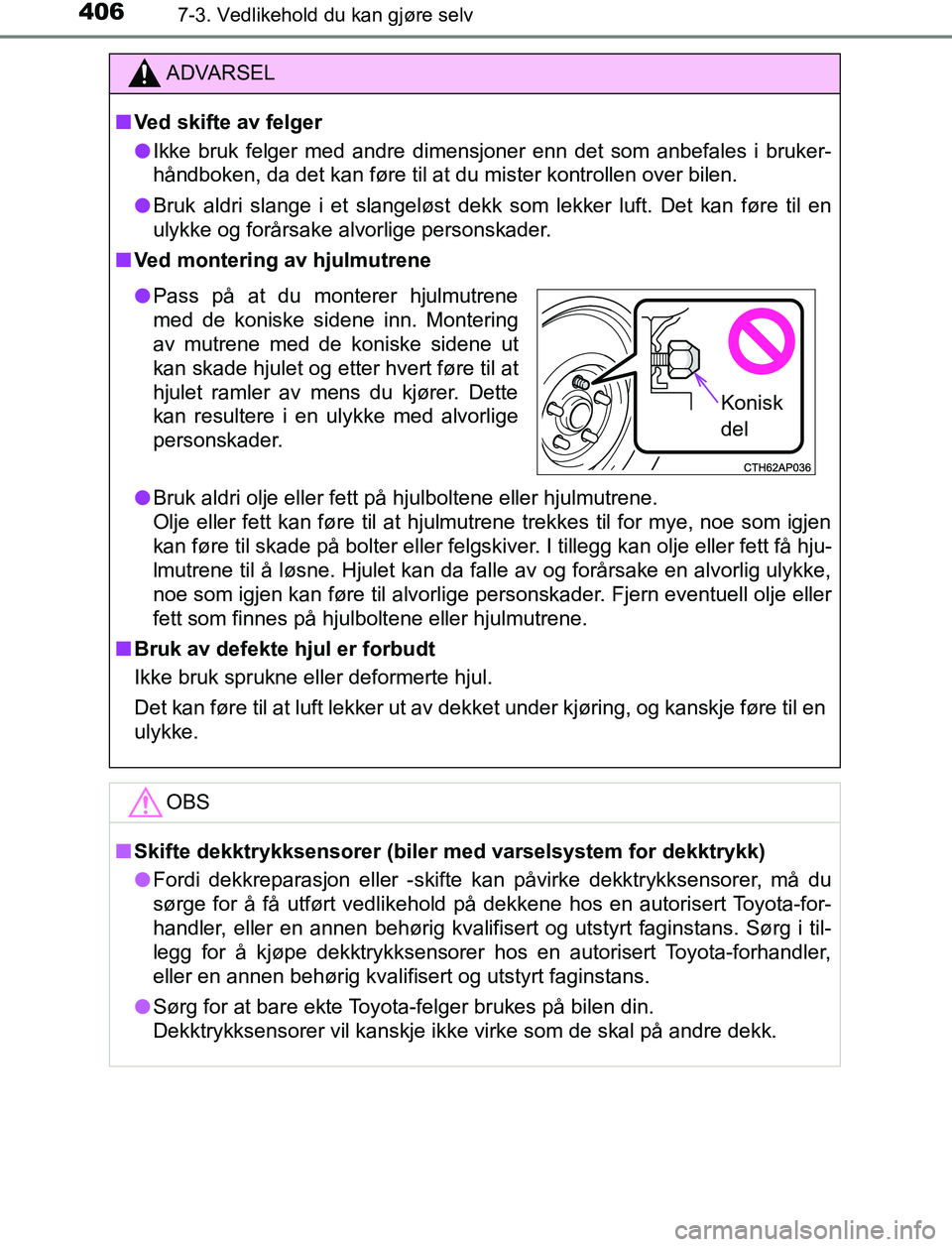 TOYOTA AURIS HYBRID 2016 Instruksjoner for bruk (in Norwegian) 4067-3. Vedlikehold du kan gjøre selv
UK AURIS_HV_HB_EE (OM12L07NO)
ADVARSEL
n Ved skifte av felger
l Ikke bruk felger med andre dimensjoner enn det som anbefales i bruker-
håndboken, da det kan fø TOYOTA AURIS HYBRID 2016 Instruksjoner for bruk (in Norwegian) 4067-3. Vedlikehold du kan gjøre selv
UK AURIS_HV_HB_EE (OM12L07NO)
ADVARSEL
n Ved skifte av felger
l Ikke bruk felger med andre dimensjoner enn det som anbefales i bruker-
håndboken, da det kan fø