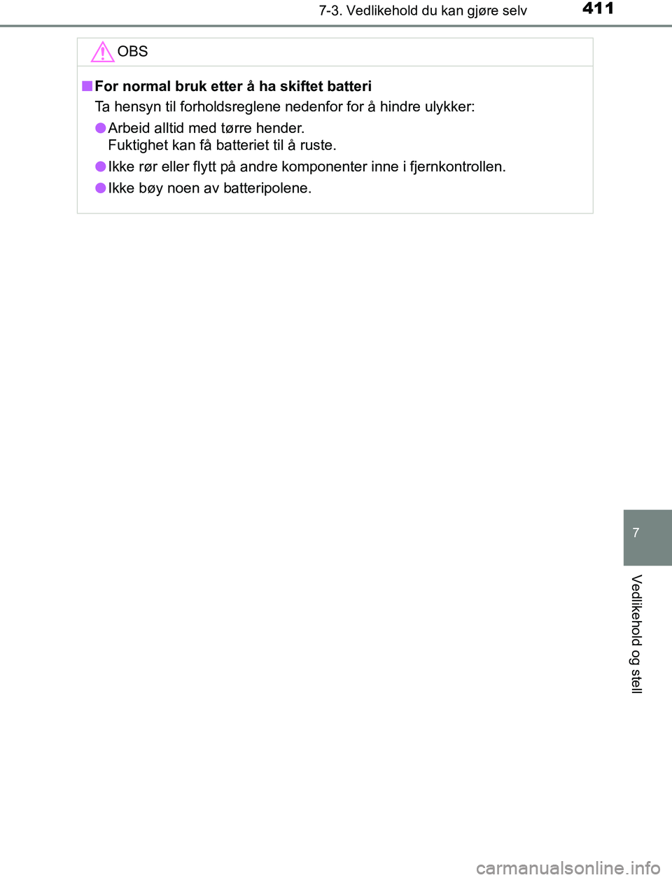 TOYOTA AURIS HYBRID 2016  Instruksjoner for bruk (in Norwegian) 4117-3. Vedlikehold du kan gjøre selv
UK AURIS_HV_HB_EE (OM12L07NO)
7
Vedlikehold og stell
OBS
nFor normal bruk etter å ha skiftet batteri
Ta hensyn til forholdsreglene nedenfor for å hindre ulykke